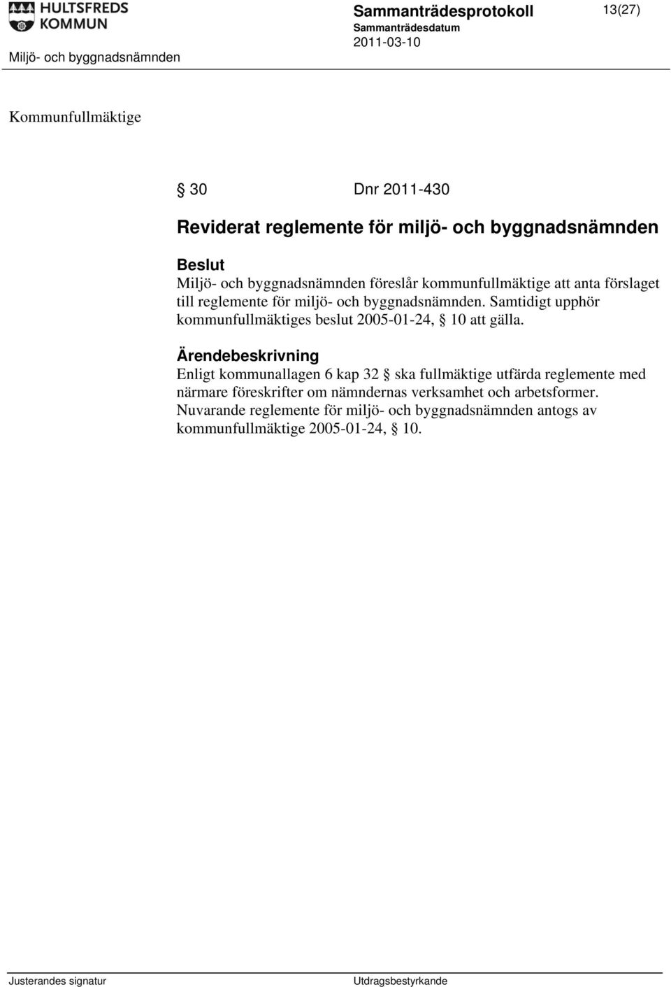 Samtidigt upphör kommunfullmäktiges beslut 2005-01-24, 10 att gälla.