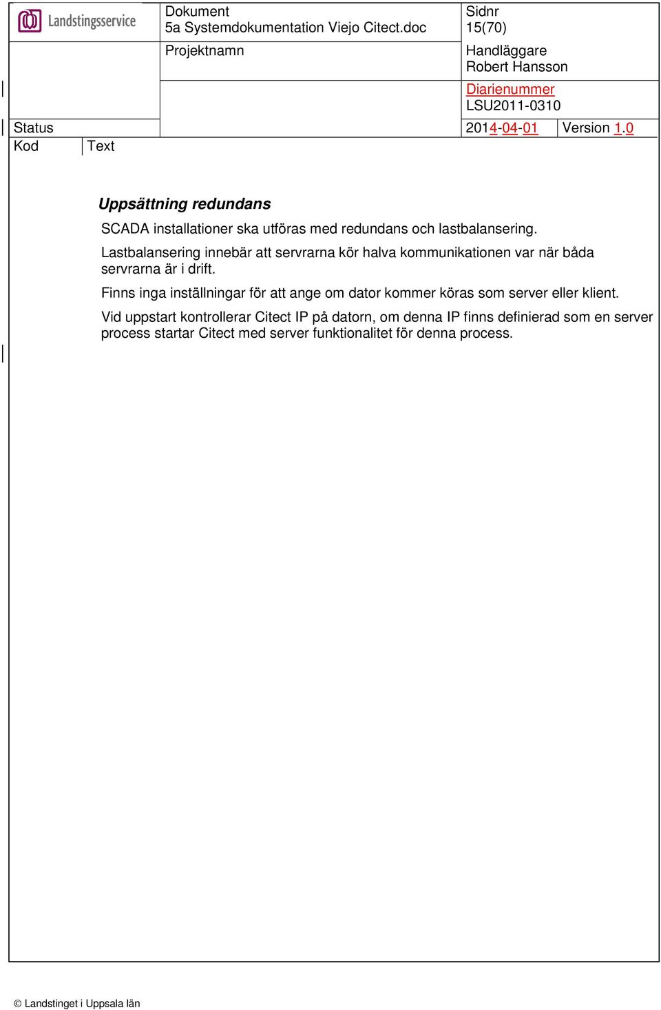 Finns inga inställningar för att ange om dator kommer köras som server eller klient.