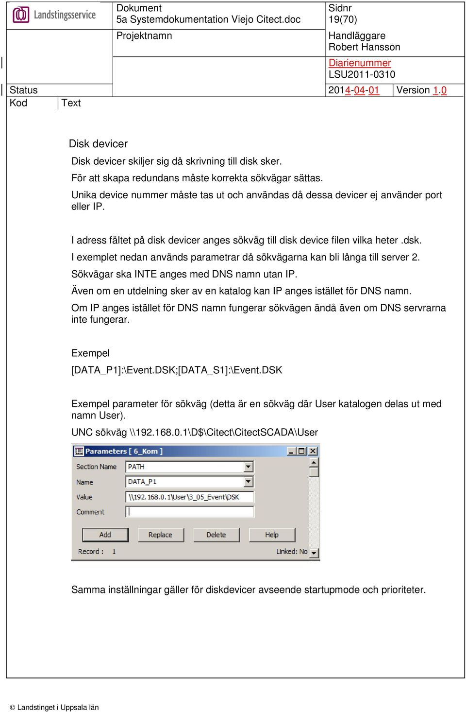 I exemplet nedan används parametrar då sökvägarna kan bli långa till server 2. Sökvägar ska INTE anges med DNS namn utan IP. Även om en utdelning sker av en katalog kan IP anges istället för DNS namn.