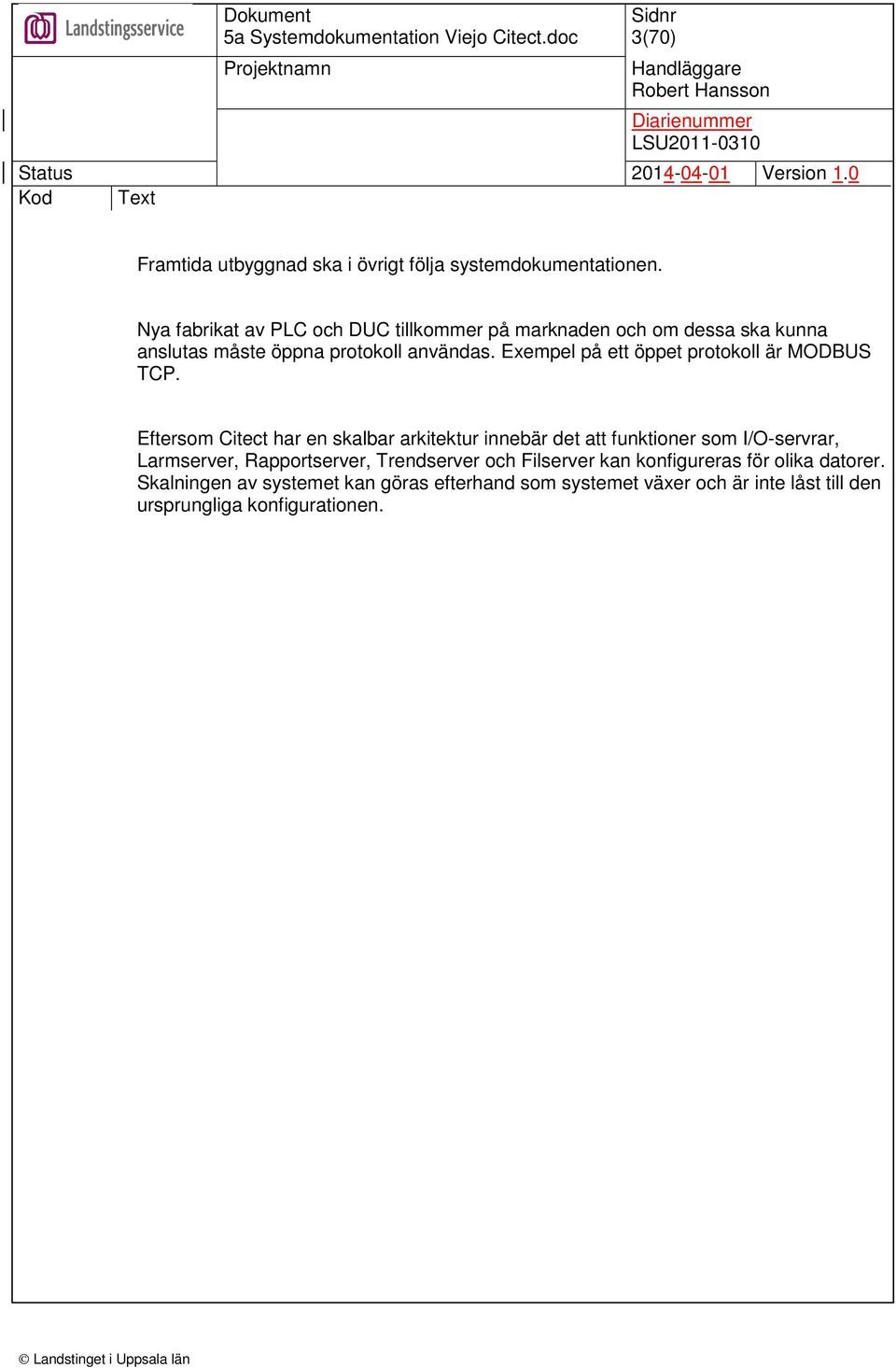 Exempel på ett öppet protokoll är MODBUS TCP.