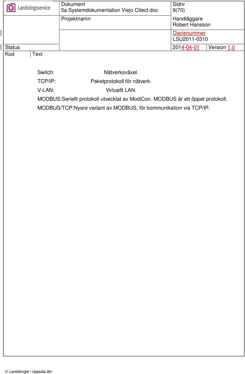 MODBUS:Seriellt protokoll utvecklat av ModiCon.
