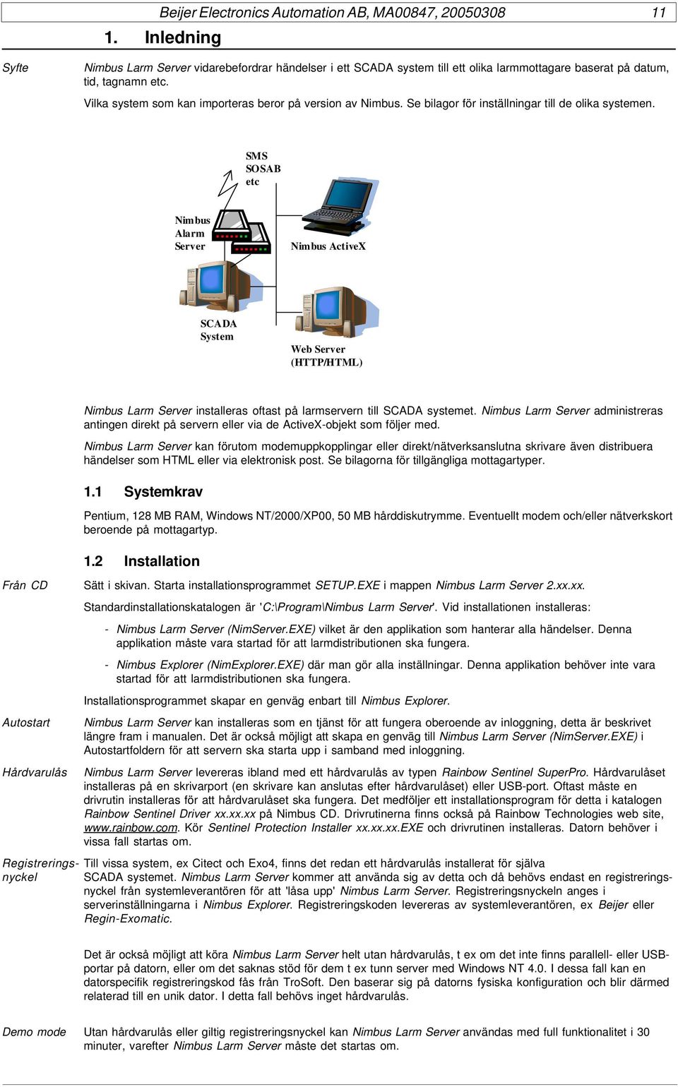 SMS SOSAB etc Nimbus Alarm Server Nimbus ActiveX SCADA System Web Server (HTTP/HTML) Nimbus Larm Server installeras oftast på larmservern till SCADA systemet.