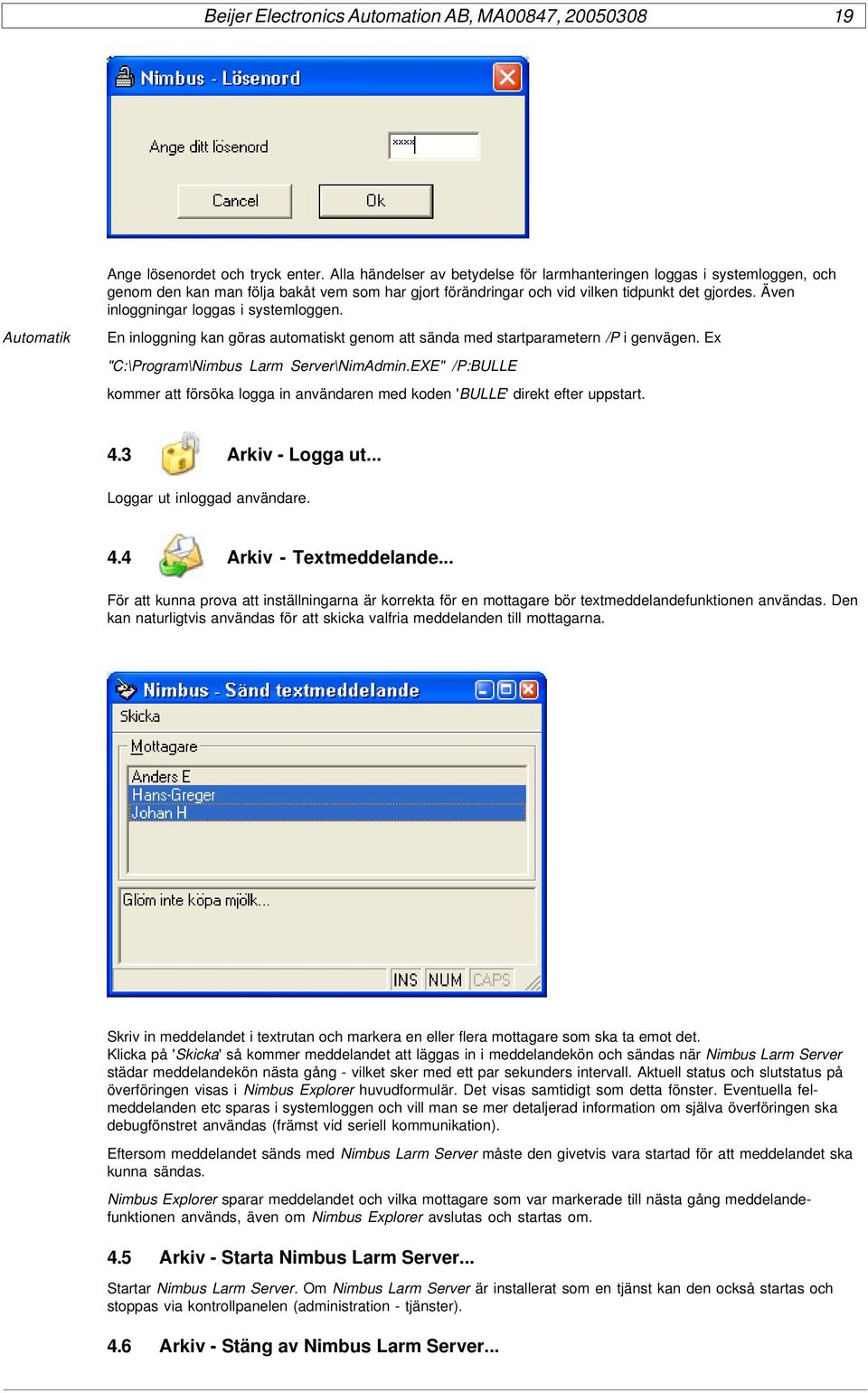 Även inloggningar loggas i systemloggen. Automatik En inloggning kan göras automatiskt genom att sända med startparametern /P i genvägen. Ex "C:\Program\Nimbus Larm Server\NimAdmin.