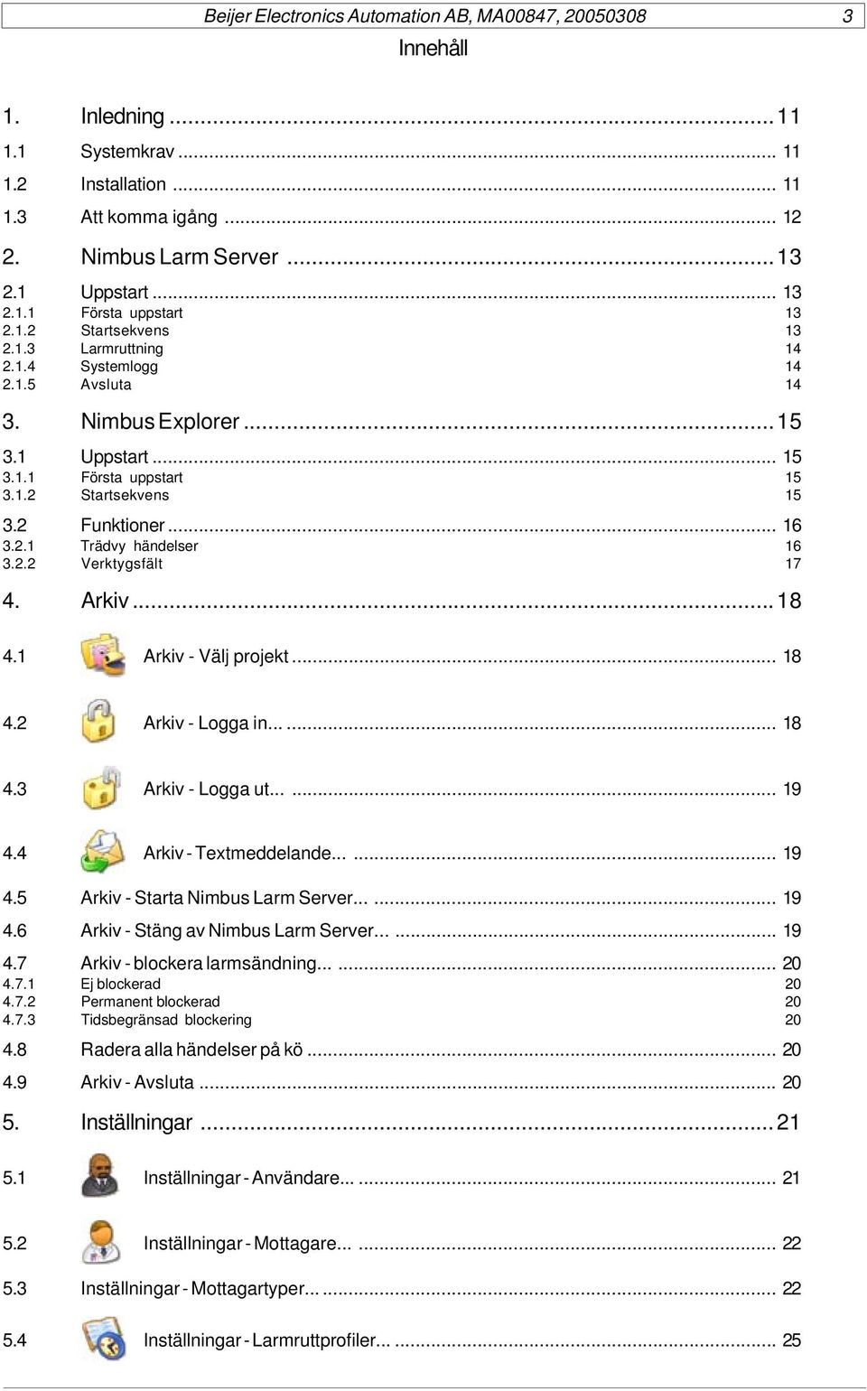 Arkiv...18 4.1 Arkiv - Välj projekt... 18 4.2 Arkiv - Logga in...... 18 4.3 Arkiv - Logga ut...... 19 4.4 Arkiv - Textmeddelande...... 19 4.5 Arkiv - Starta Nimbus Larm Server...... 19 4.6 Arkiv - Stäng av Nimbus Larm Server.