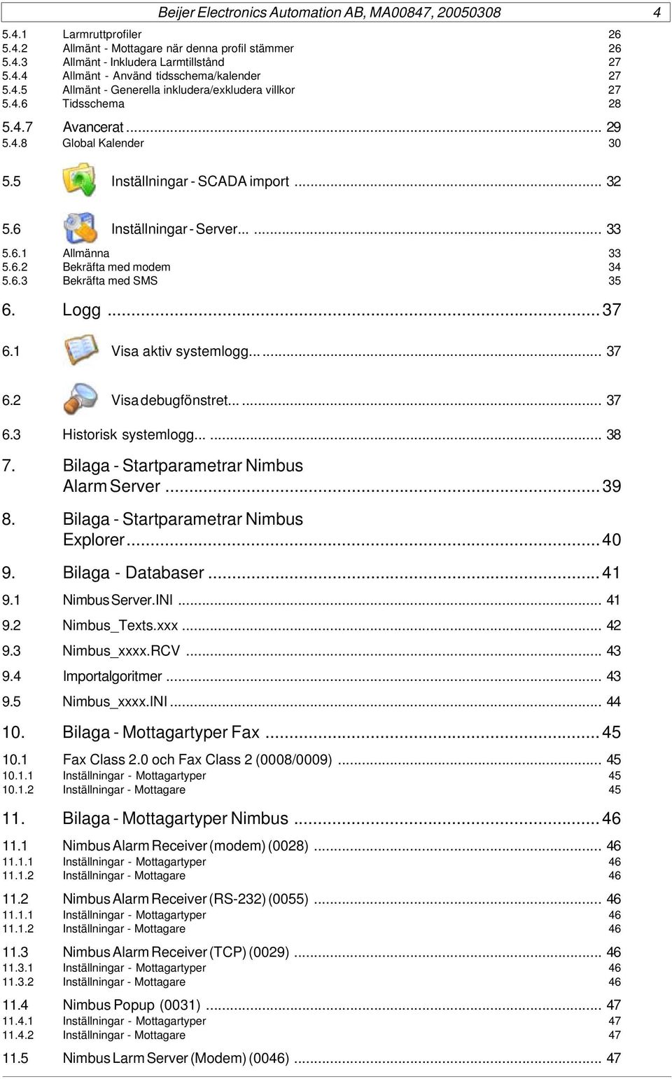 Logg...37 6.1 Visa aktiv systemlogg... 37 6.2 Visa debugfönstret...... 37 6.3 Historisk systemlogg...... 38 7. Bilaga - Startparametrar Nimbus Alarm Server...39 8.