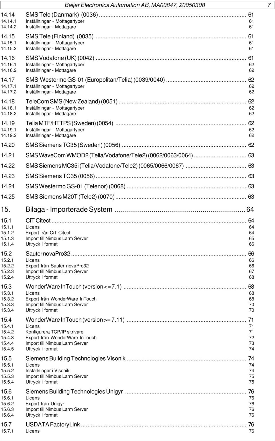 .. 62 14.18.1 Inställningar - Mottagartyper 62 14.18.2 Inställningar - Mottagare 62 14.19 Telia MTF/HTTPS (Sweden)(0054)... 62 14.19.1 Inställningar - Mottagartyper 62 14.19.2 Inställningar - Mottagare 62 14.20 SMS Siemens TC35 (Sweden) (0056).