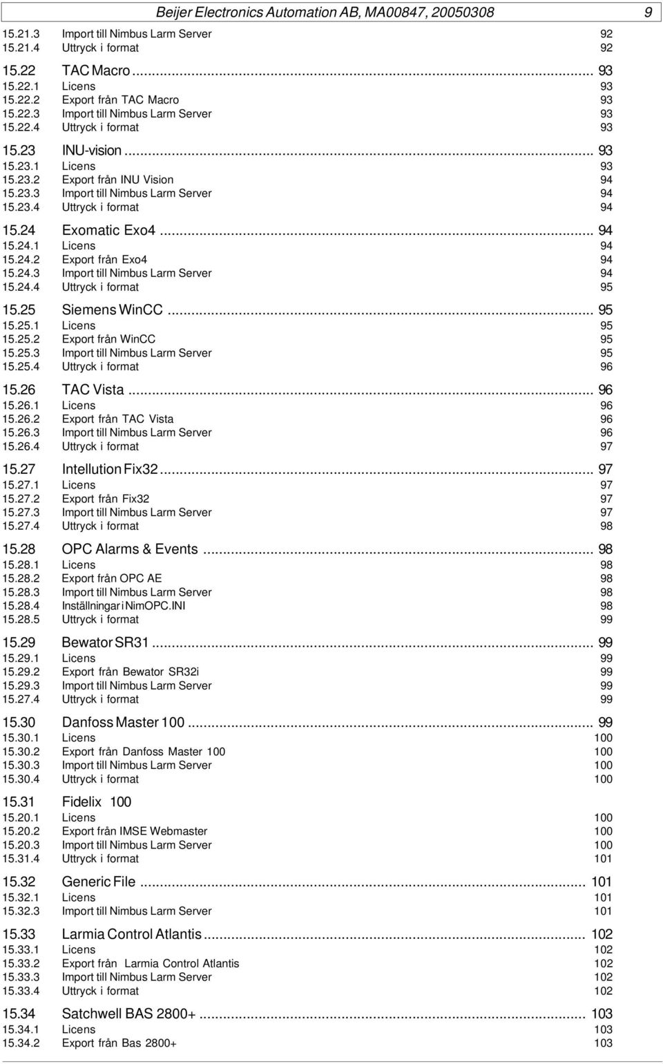 24.3 Import till Nimbus Larm Server 94 15.24.4 Uttryck i format 95 15.25 Siemens WinCC... 95 15.25.1 Licens 95 15.25.2 Export från WinCC 95 15.25.3 Import till Nimbus Larm Server 95 15.25.4 Uttryck i format 96 15.