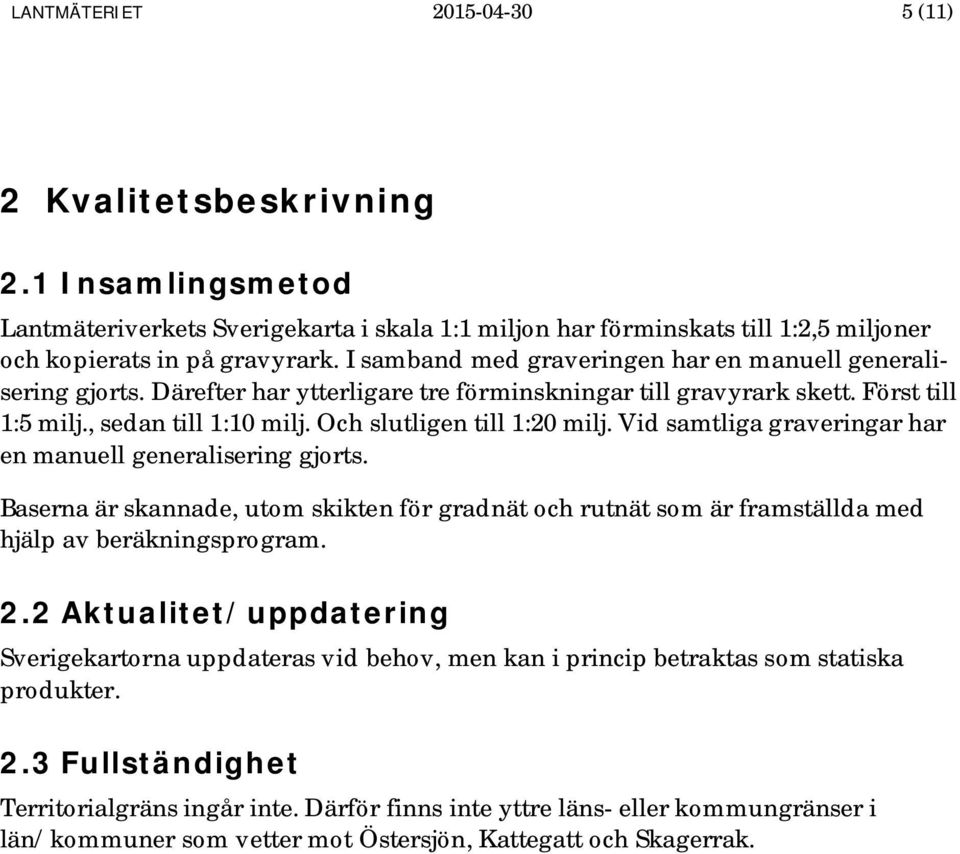 Och slutligen till 1:20 milj. Vid samtliga graveringar har en manuell generalisering gjorts. Baserna är skannade, utom skikten för gradnät och rutnät som är framställda med hjälp av beräkningsprogram.