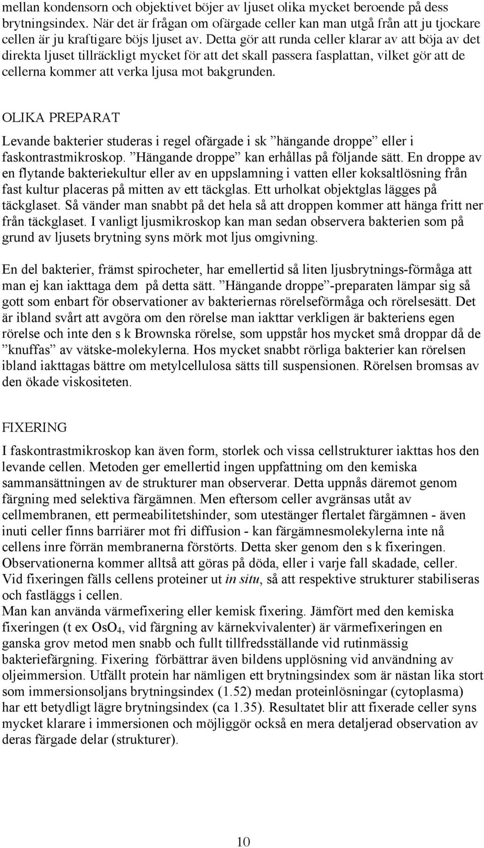 Detta gör att runda celler klarar av att böja av det direkta ljuset tillräckligt mycket för att det skall passera fasplattan, vilket gör att de cellerna kommer att verka ljusa mot bakgrunden.
