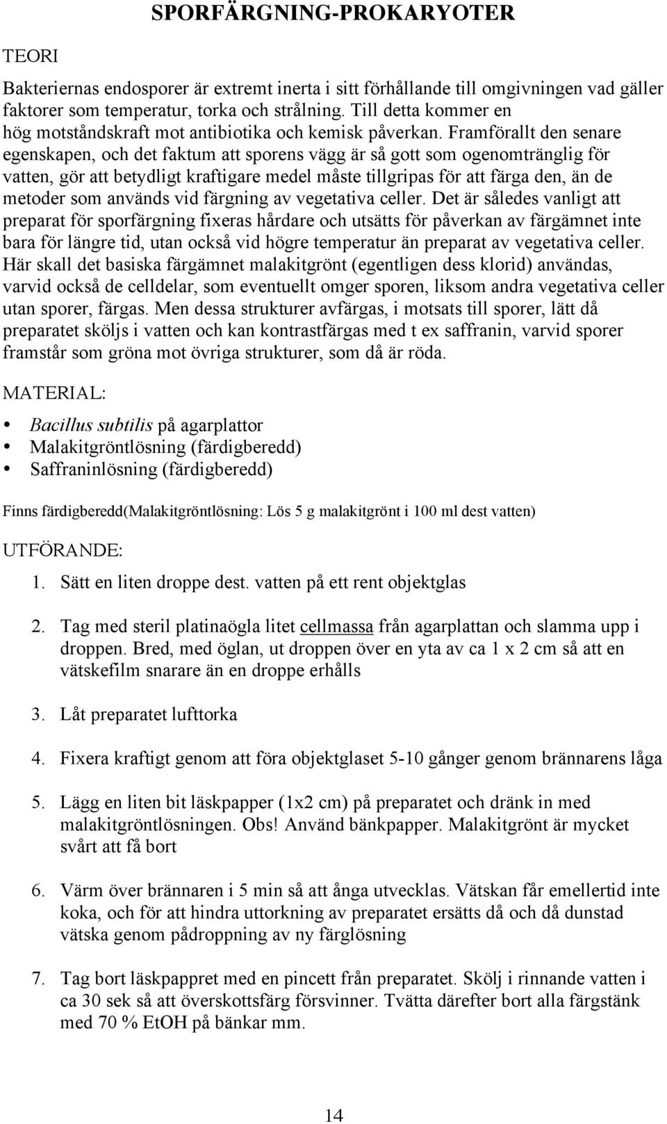 Framförallt den senare egenskapen, och det faktum att sporens vägg är så gott som ogenomtränglig för vatten, gör att betydligt kraftigare medel måste tillgripas för att färga den, än de metoder som