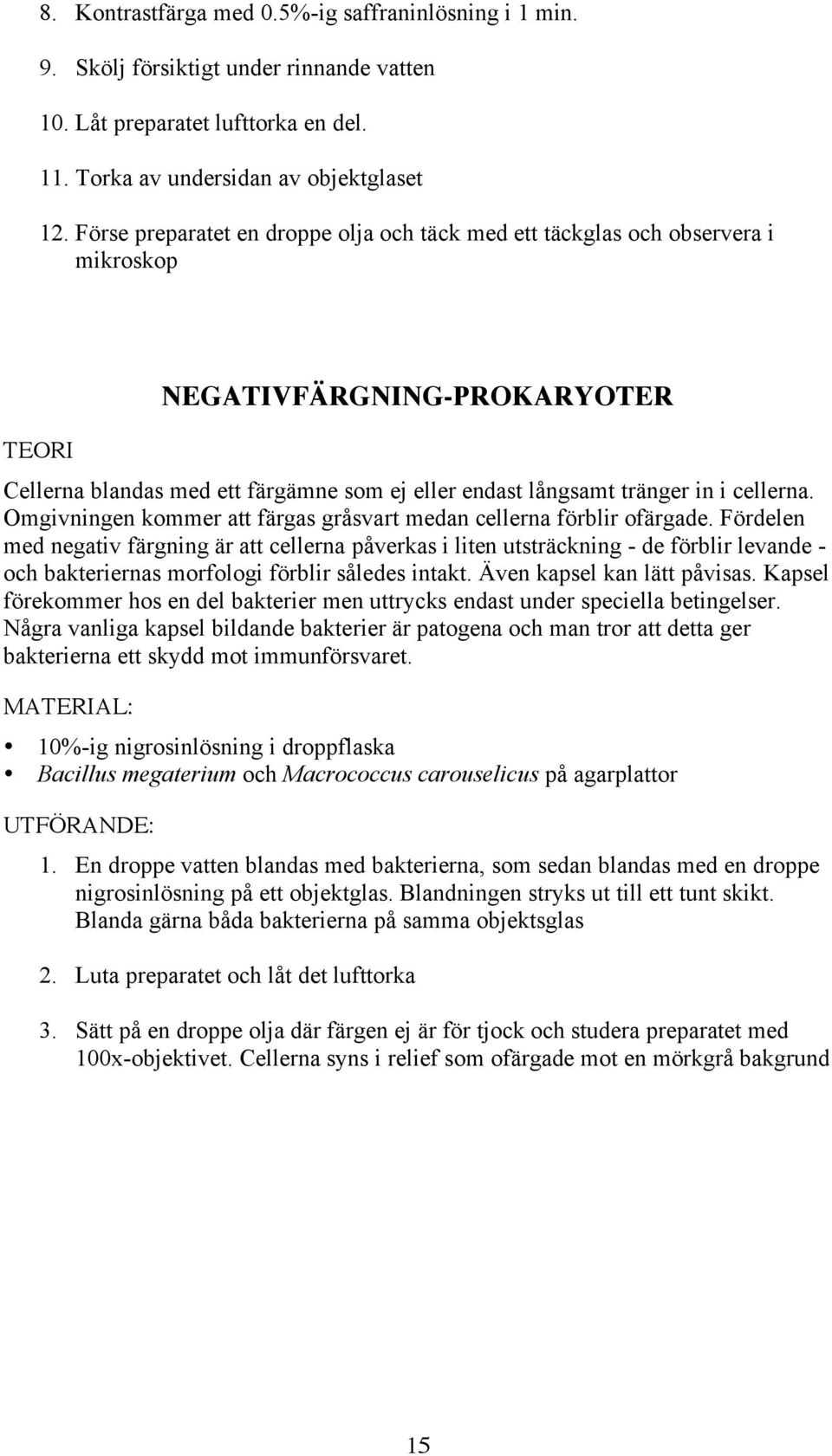 cellerna. Omgivningen kommer att färgas gråsvart medan cellerna förblir ofärgade.