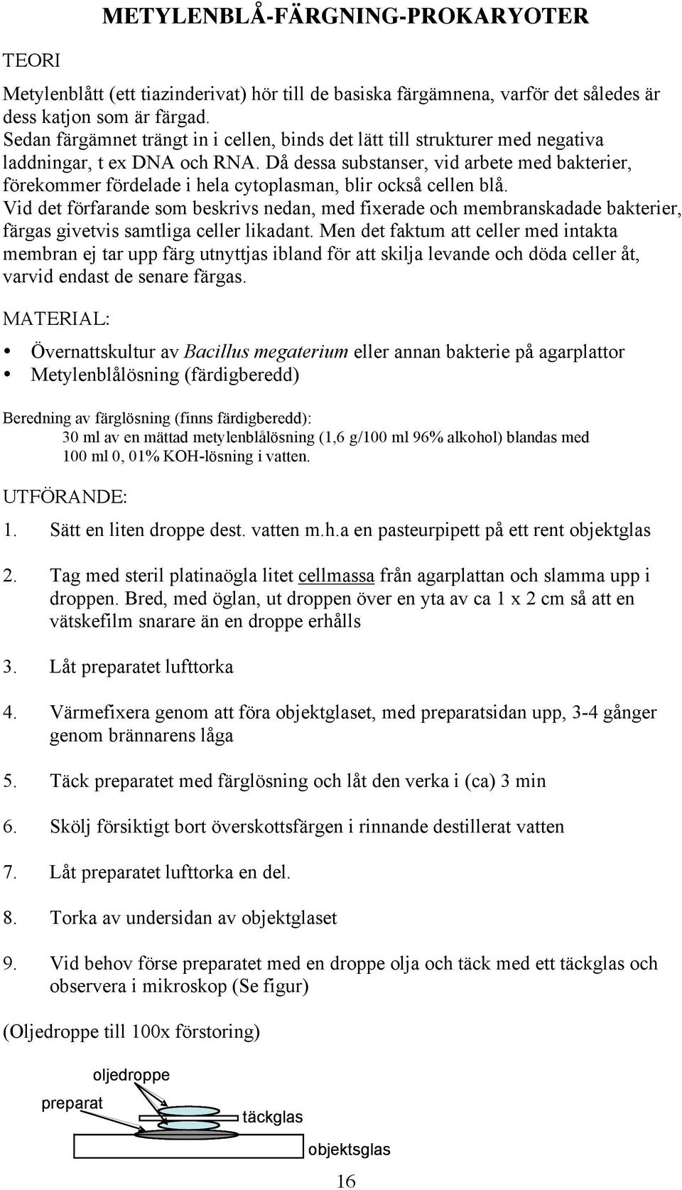 Då dessa substanser, vid arbete med bakterier, förekommer fördelade i hela cytoplasman, blir också cellen blå.