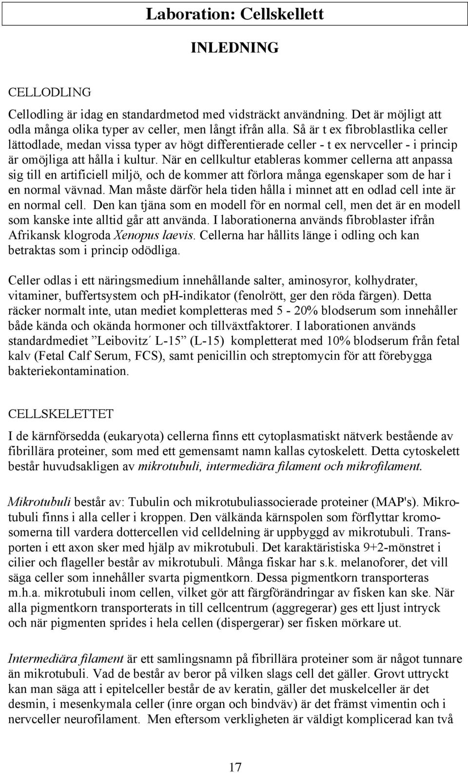 När en cellkultur etableras kommer cellerna att anpassa sig till en artificiell miljö, och de kommer att förlora många egenskaper som de har i en normal vävnad.