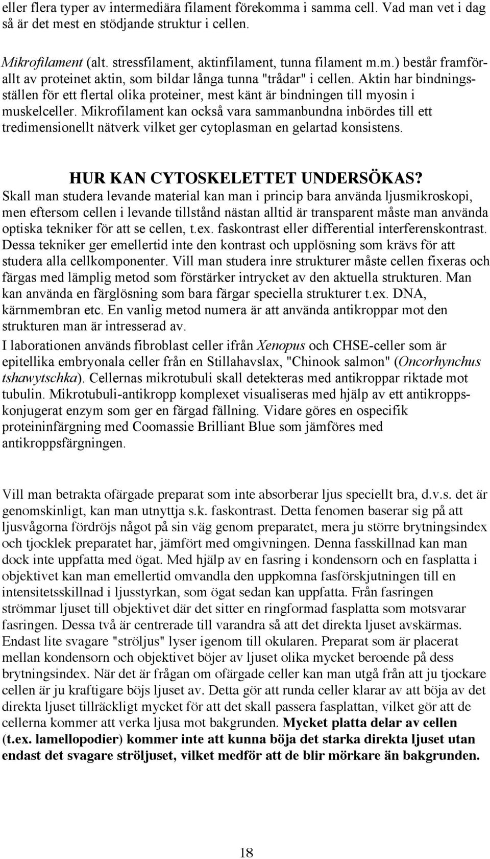 Mikrofilament kan också vara sammanbundna inbördes till ett tredimensionellt nätverk vilket ger cytoplasman en gelartad konsistens. HUR KAN CYTOSKELETTET UNDERSÖKAS?