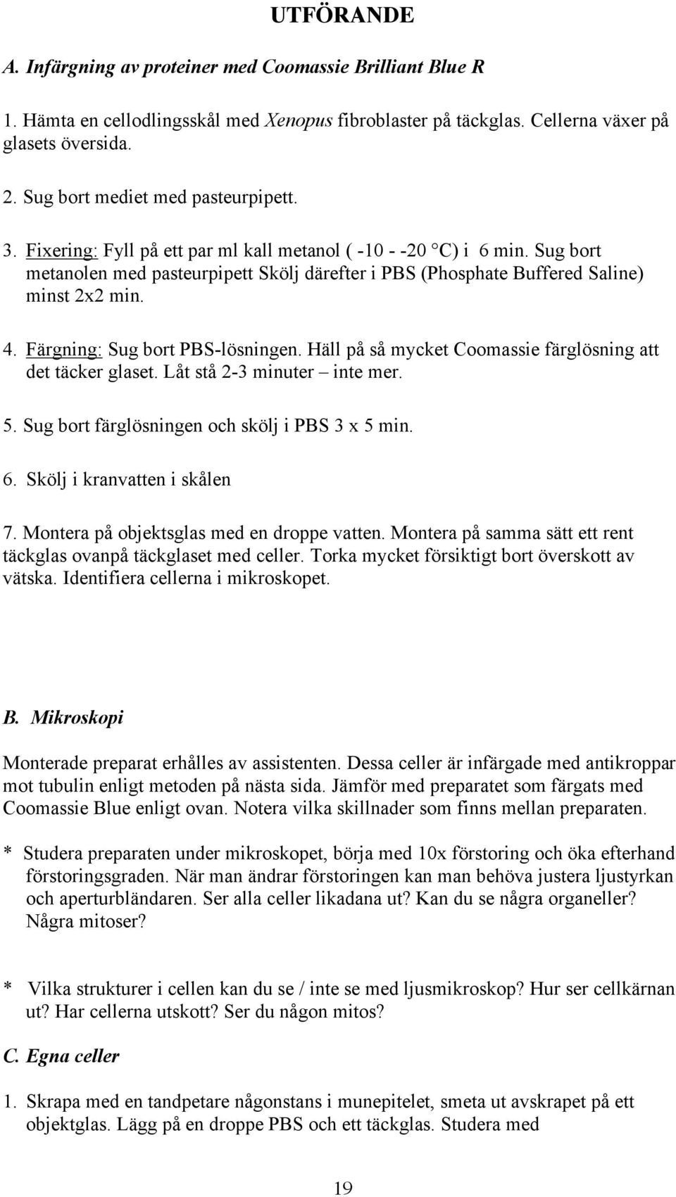 Sug bort metanolen med pasteurpipett Skölj därefter i PBS (Phosphate Buffered Saline) minst 2x2 min. 4. Färgning: Sug bort PBS-lösningen. Häll på så mycket Coomassie färglösning att det täcker glaset.