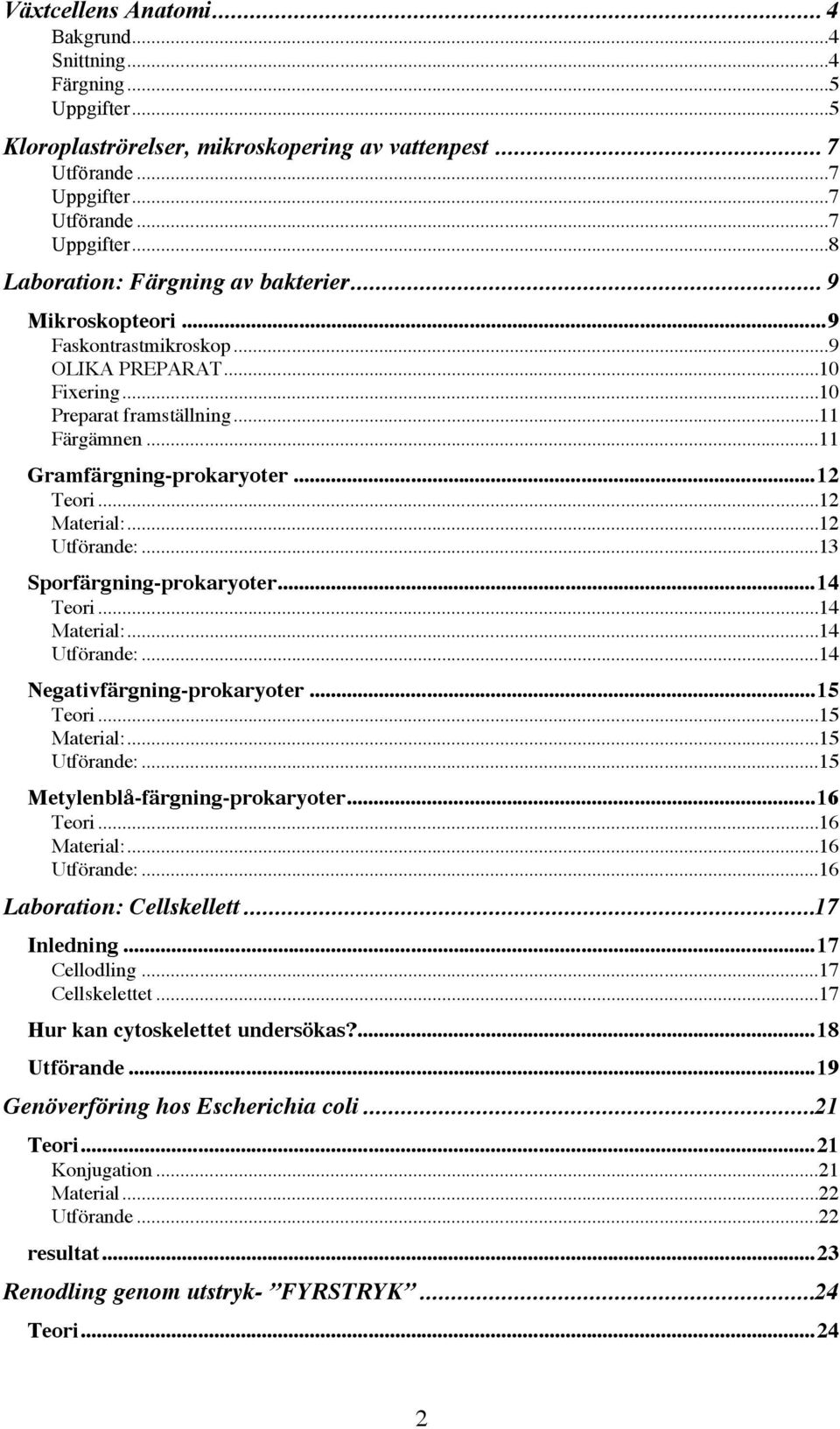 ..13 Sporfärgning-prokaryoter...14 Teori...14 Material:...14 Utförande:...14 Negativfärgning-prokaryoter...15 Teori...15 Material:...15 Utförande:...15 Metylenblå-färgning-prokaryoter...16 Teori.
