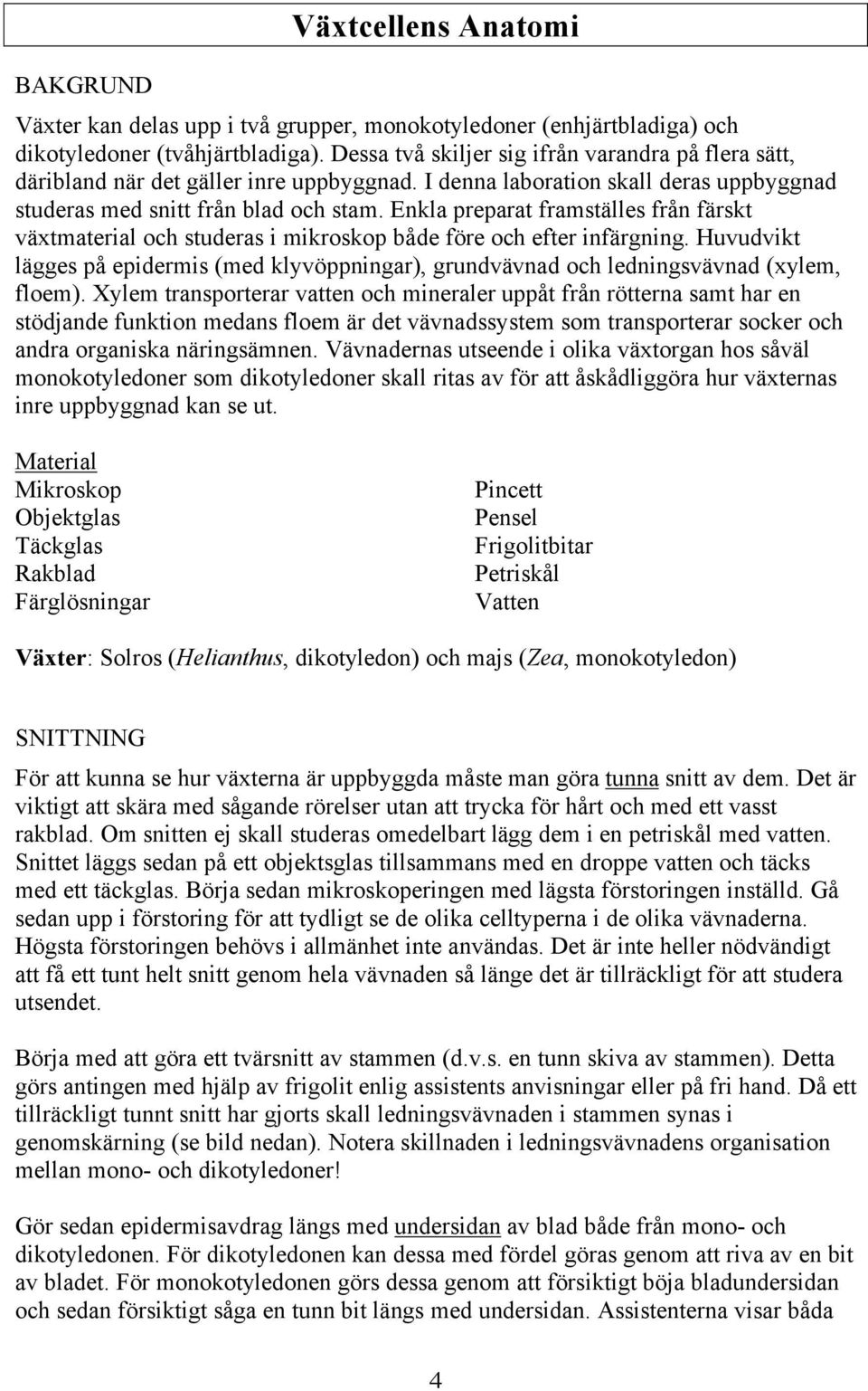 Enkla preparat framställes från färskt växtmaterial och studeras i mikroskop både före och efter infärgning.