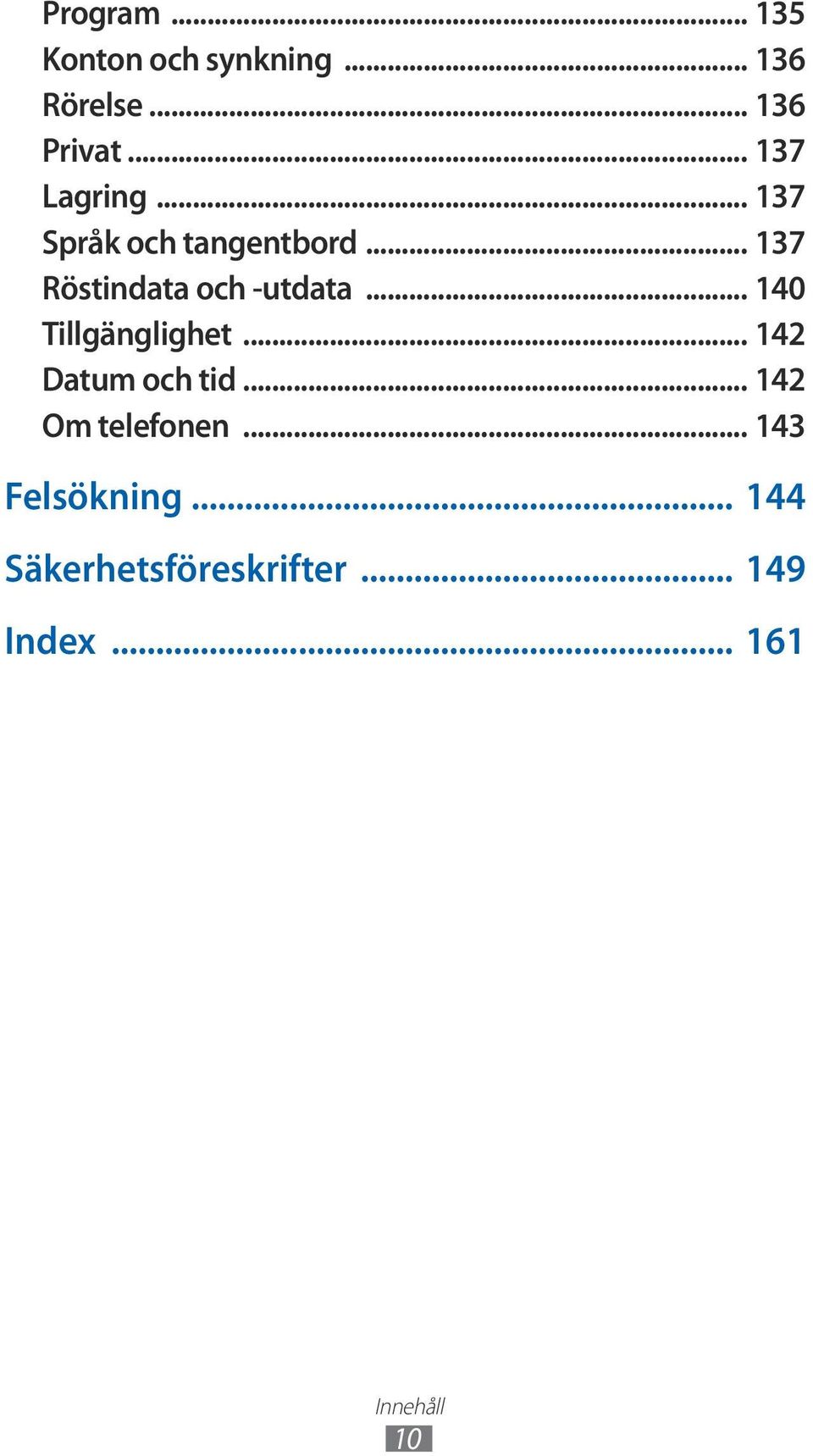 .. 137 Röstindata och -utdata... 140 Tillgänglighet.