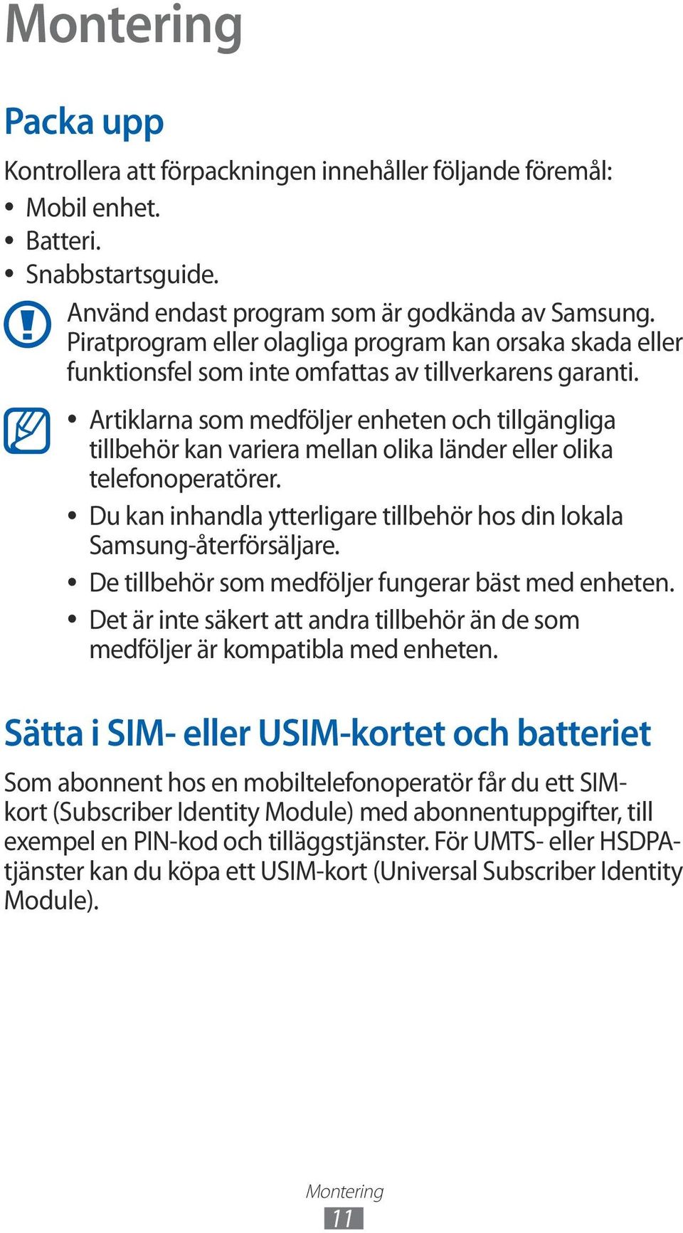 Artiklarna som medföljer enheten och tillgängliga tillbehör kan variera mellan olika länder eller olika telefonoperatörer. Du kan inhandla ytterligare tillbehör hos din lokala Samsung-återförsäljare.