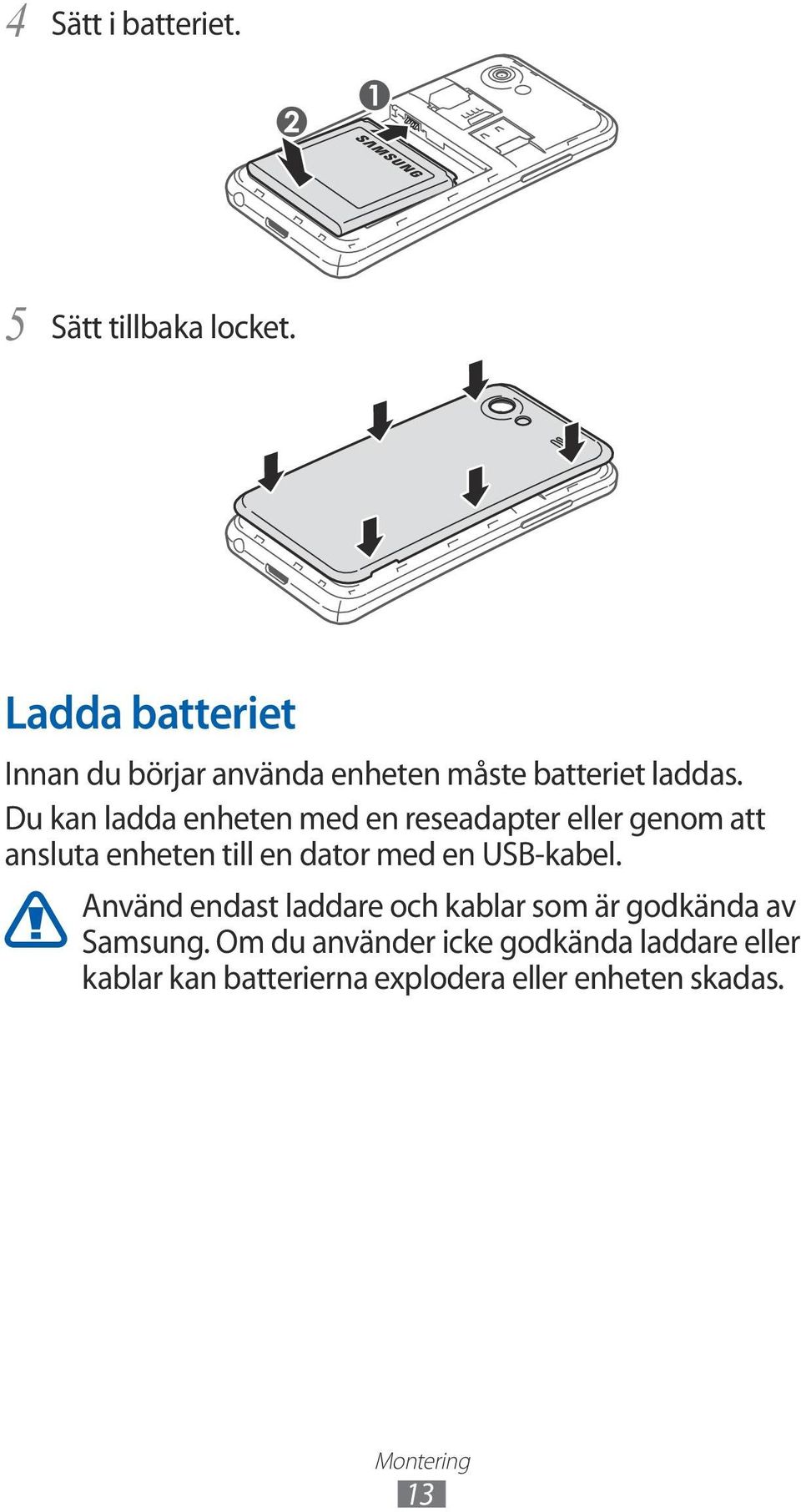 Du kan ladda enheten med en reseadapter eller genom att ansluta enheten till en dator med en