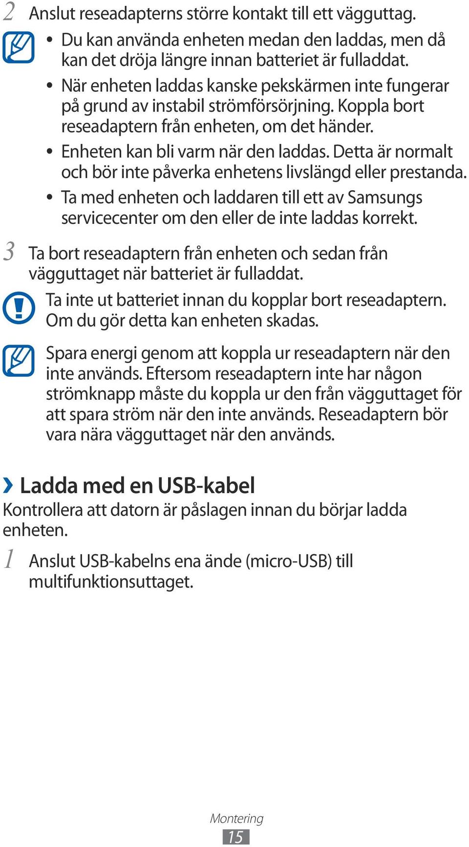 Detta är normalt och bör inte påverka enhetens livslängd eller prestanda. Ta med enheten och laddaren till ett av Samsungs servicecenter om den eller de inte laddas korrekt.