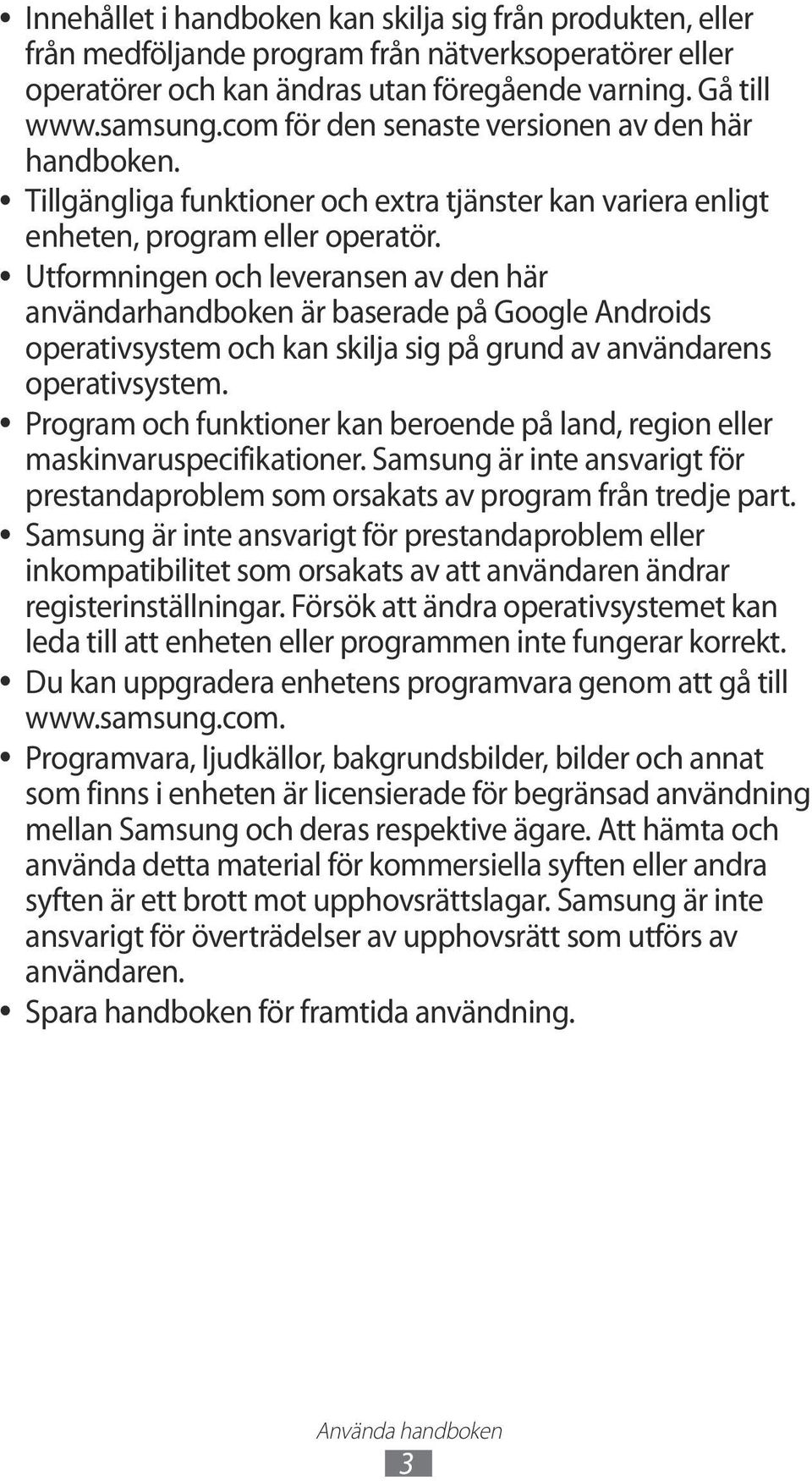 Utformningen och leveransen av den här användarhandboken är baserade på Google Androids operativsystem och kan skilja sig på grund av användarens operativsystem.