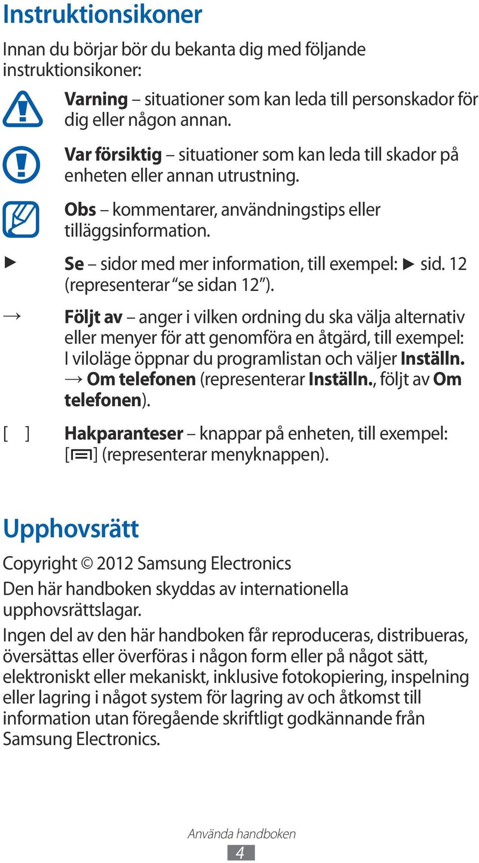 12 (representerar se sidan 12 ). Följt av anger i vilken ordning du ska välja alternativ eller menyer för att genomföra en åtgärd, till exempel: I viloläge öppnar du programlistan och väljer Inställn.