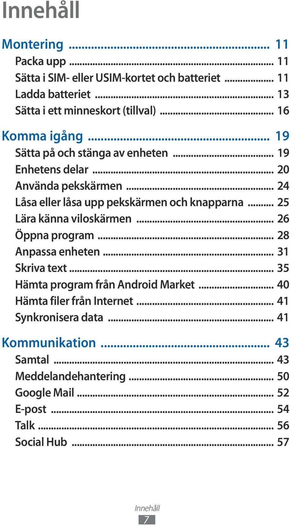 .. 25 Lära känna viloskärmen... 26 Öppna program... 28 Anpassa enheten... 31 Skriva text... 35 Hämta program från Android Market.