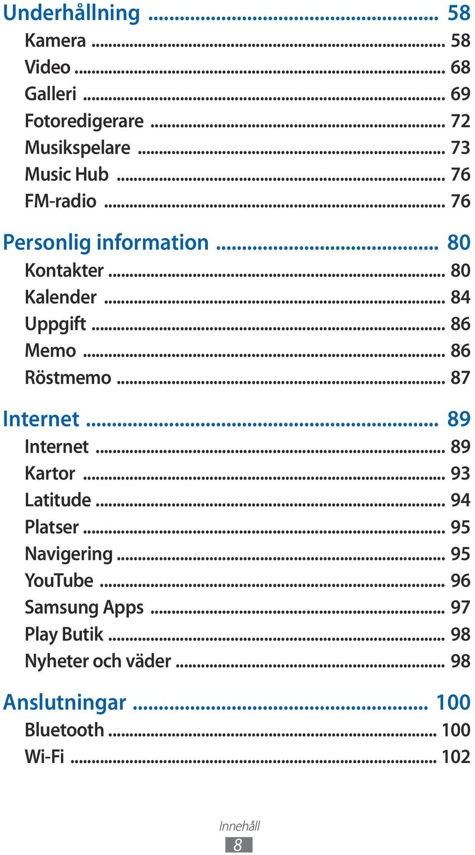 .. 87 Internet... 89 Internet... 89 Kartor... 93 Latitude... 94 Platser... 95 Navigering... 95 YouTube.