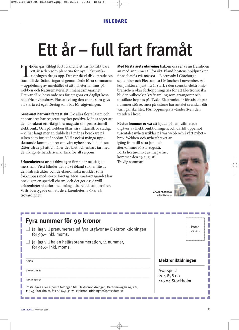 Det var då vi diskuterade oss fram till de förändringar vi genomförde förra sommaren uppdelning av innehållet så att nyheterna finns på webben och featurematerialet i månadsmagasinet.