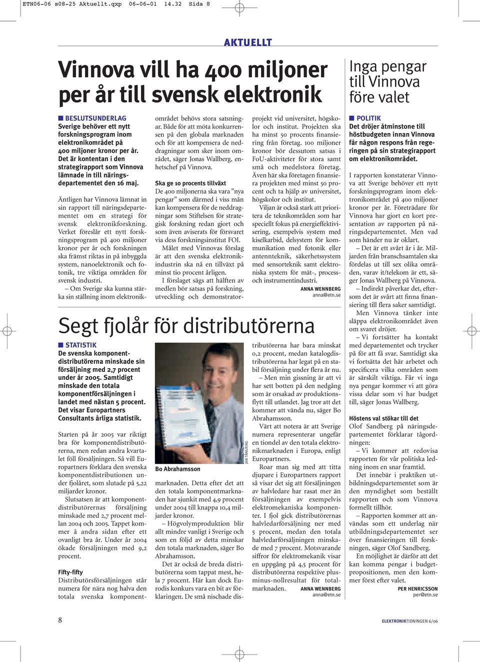 Äntligen har Vinnova lämnat in sin rapport till näringsdepartementet om en strategi för svensk elektronikforskning.