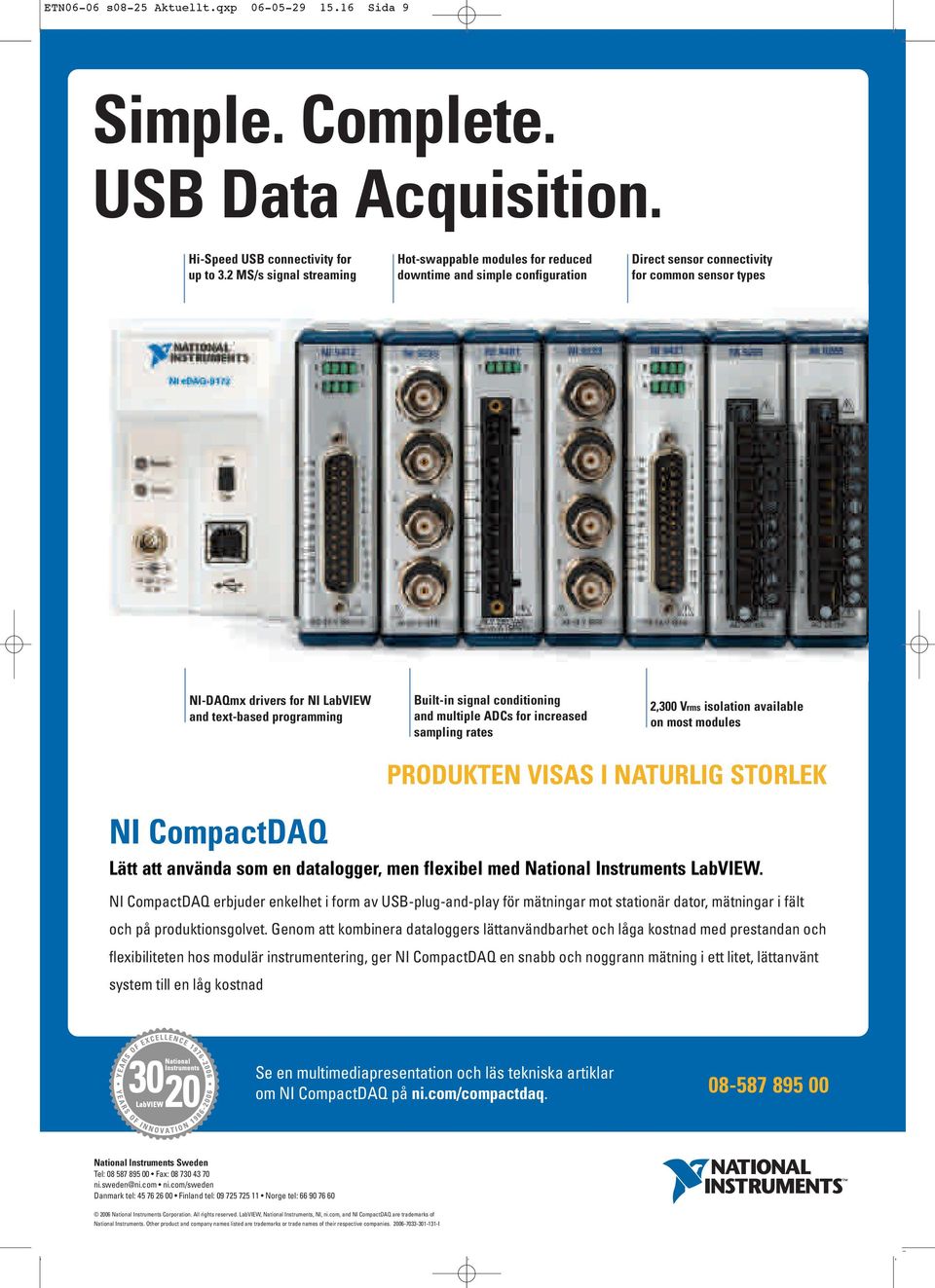 programming Built-in signal conditioning and multiple ADCs for increased sampling rates 2,300 Vrms isolation available on most modules NI CompactDAQ PRODUKTEN VISAS I NATURLIG STORLEK Lätt att