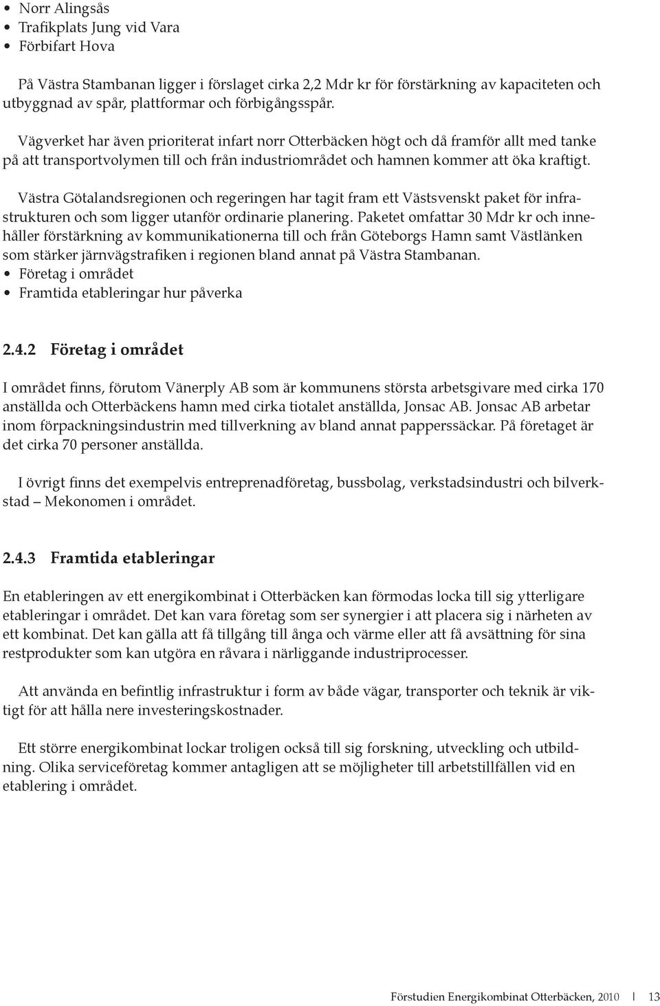 Västra Götalandsregionen och regeringen har tagit fram ett Västsvenskt paket för infrastrukturen och som ligger utanför ordinarie planering.