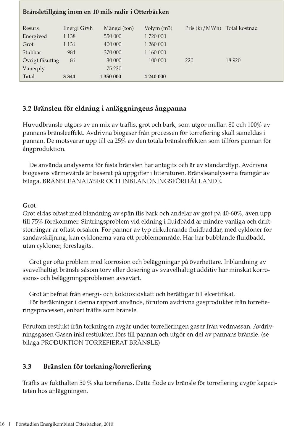 2 Bränslen för eldning i anläggningens ångpanna Huvudbränsle utgörs av en mix av träflis, grot och bark, som utgör mellan 80 och 100% av pannans bränsleeffekt.