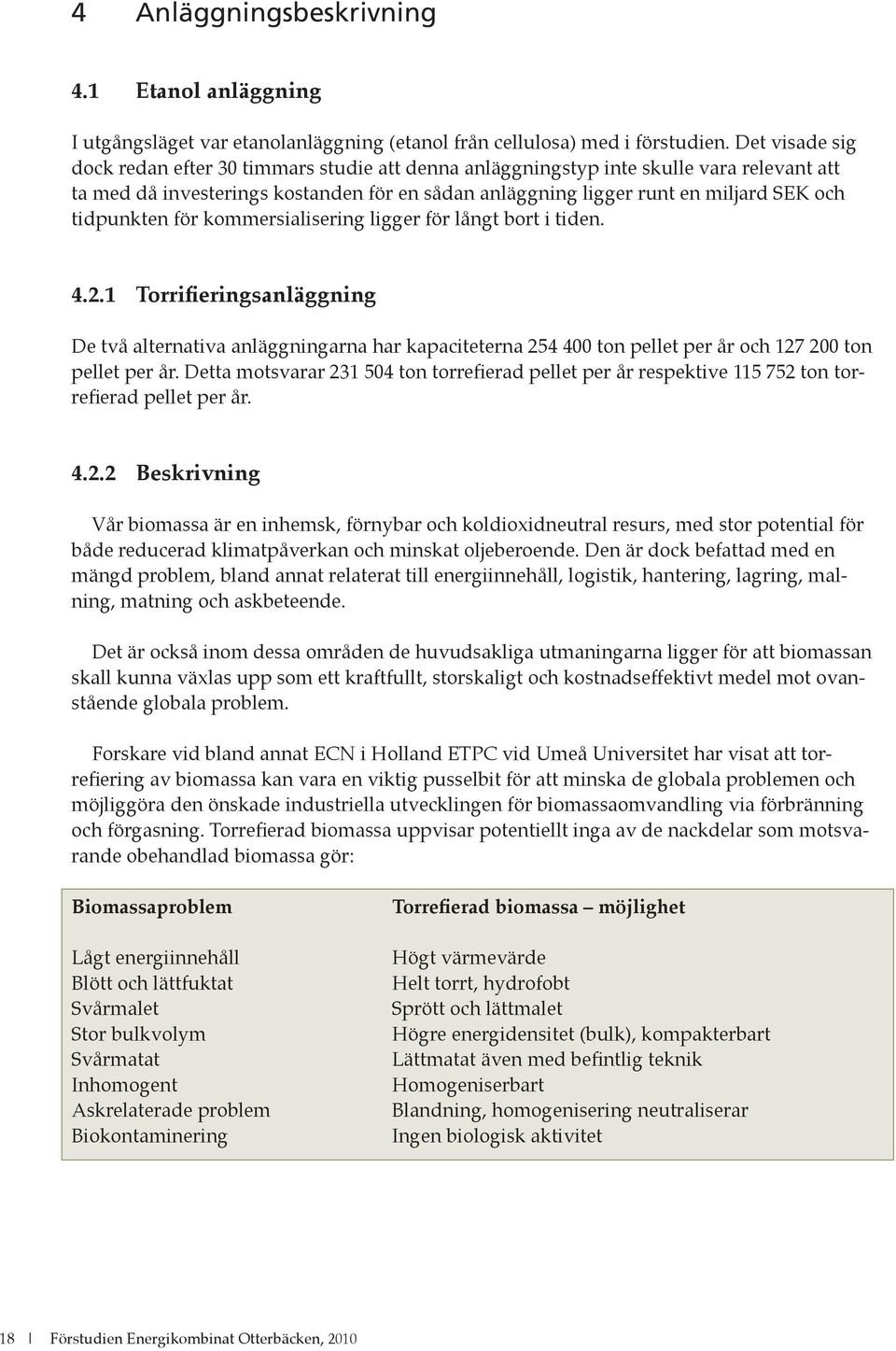 tidpunkten för kommersialisering ligger för långt bort i tiden. 4.2.