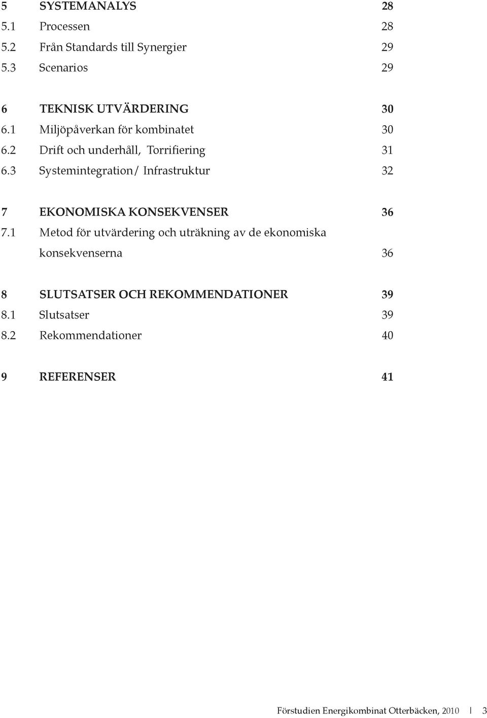 3 Systemintegration/ Infrastruktur 32 7 EKONOMISKA KONSEKVENSER 36 7.