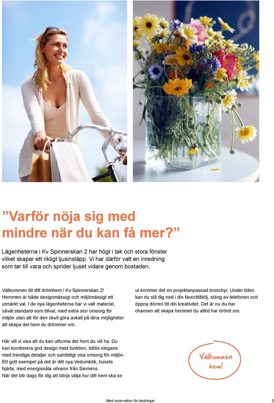 Hemmen är både designmässigt och miljömässigt ett utmärkt val.