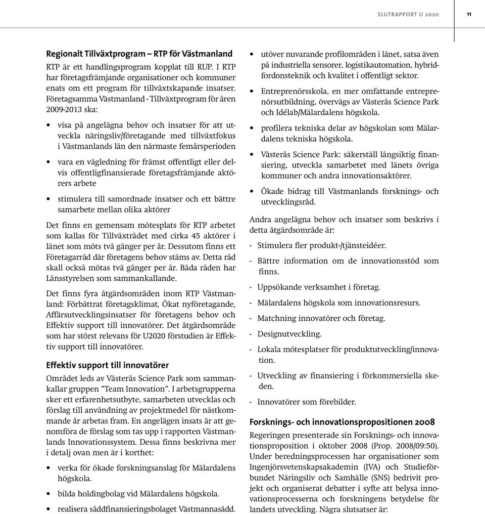 Företagsamma Västmanland - Tillväxtprogram för åren 2009-2013 ska: visa på angelägna behov och insatser för att utveckla näringsliv/företagande med tillväxtfokus i Västmanlands län den närmaste