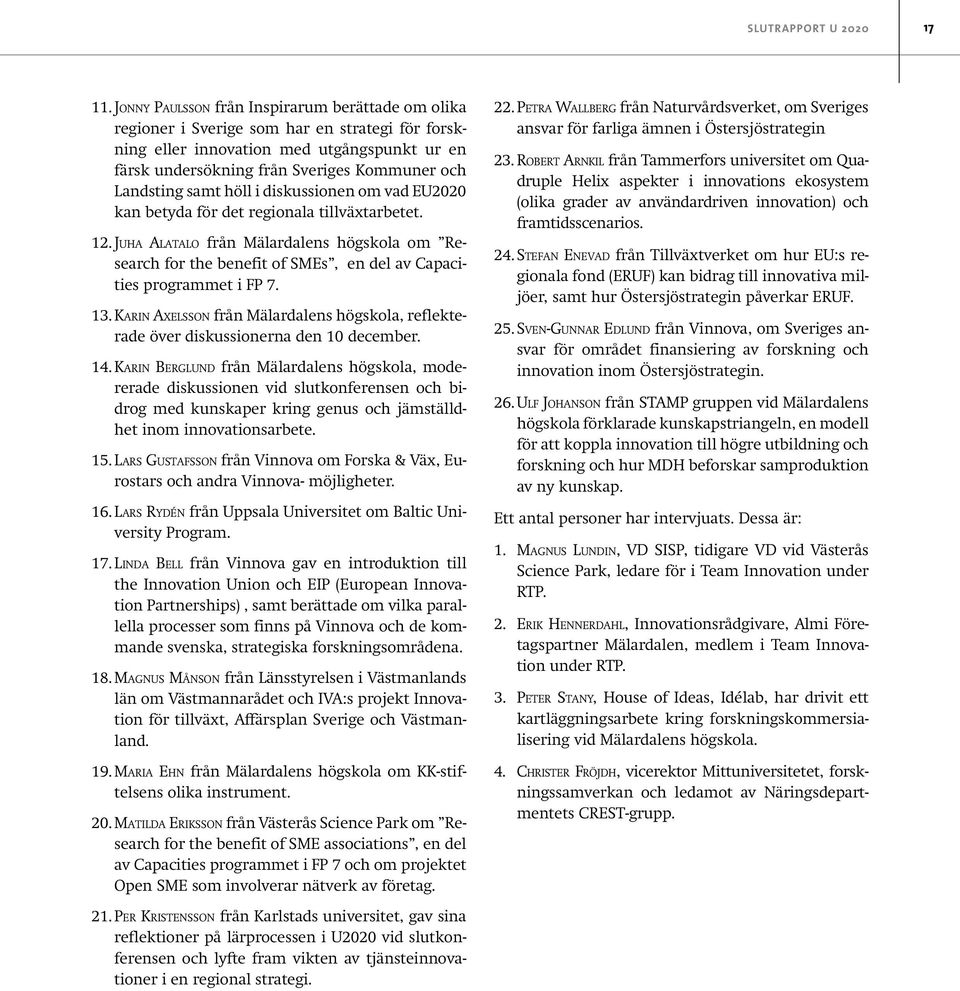 Landsting samt höll i diskussionen om vad EU2020 kan betyda för det regionala tillväxtarbetet. 12.