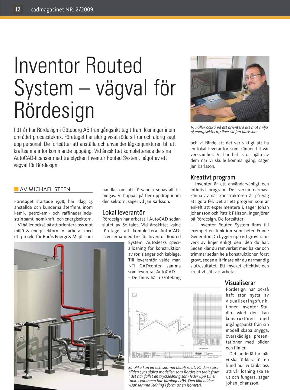 Vid årsskiftet kompletterade de sina AutoCAD-licenser med tre stycken Inventor Routed System, något av ett vägval för Rördesign.