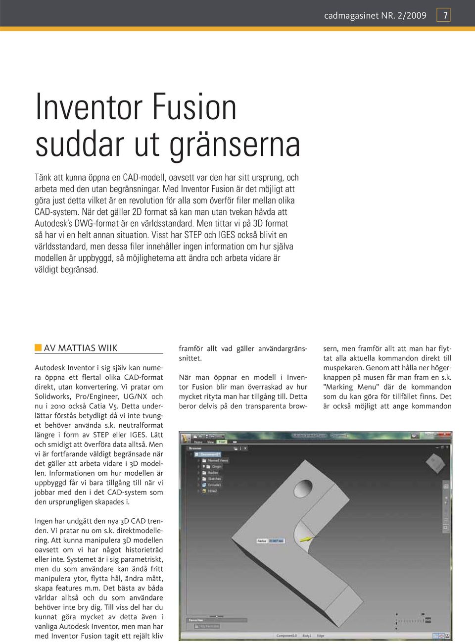 När det gäller 2D format så kan man utan tvekan hävda att Autodesk s DWG-format är en världsstandard. Men tittar vi på 3D format så har vi en helt annan situation.