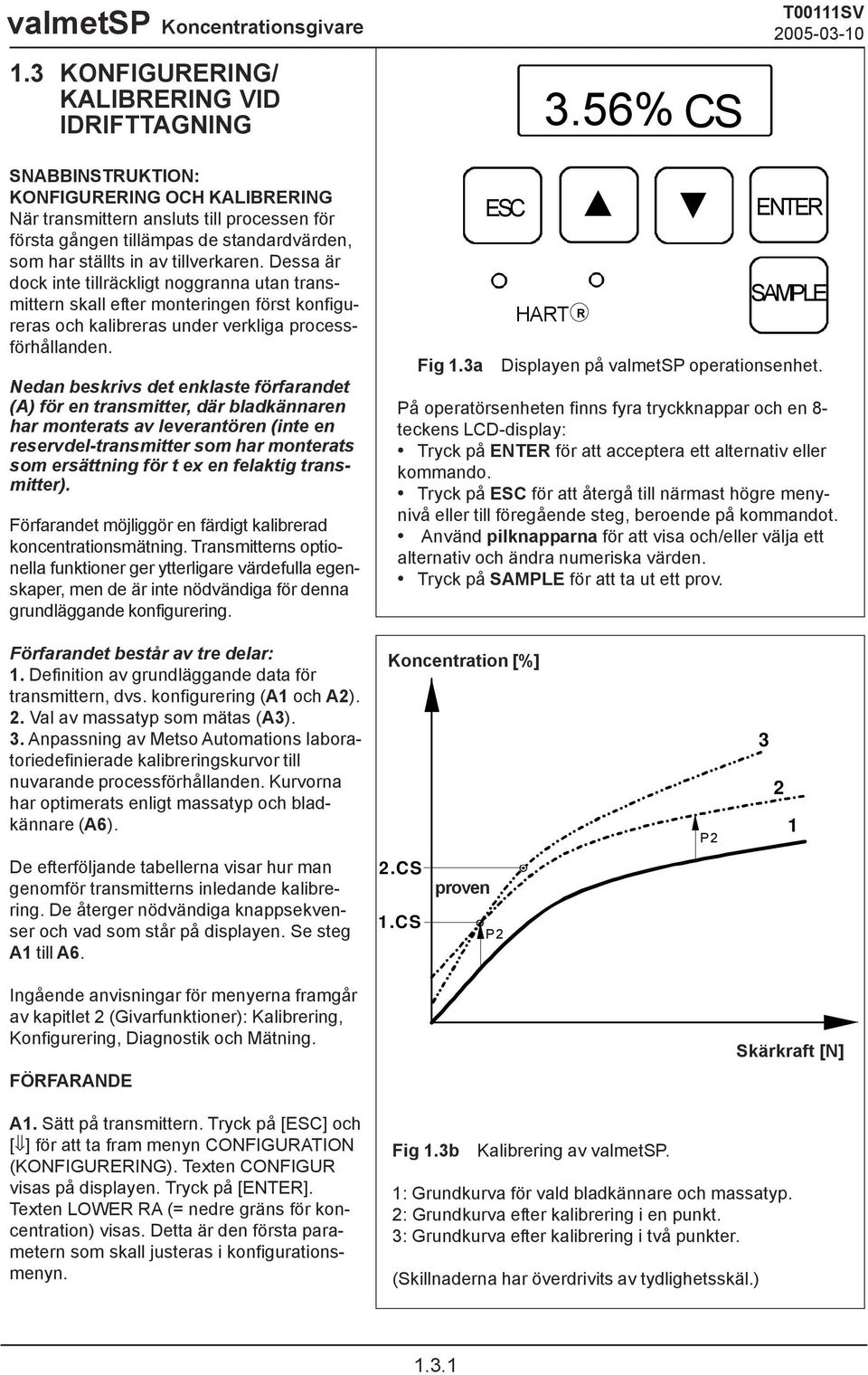 Dessa är dock inte tillräckligt noggranna utan transmittern skall efter monteringen först konfigureras och kalibreras under verkliga processförhållanden.