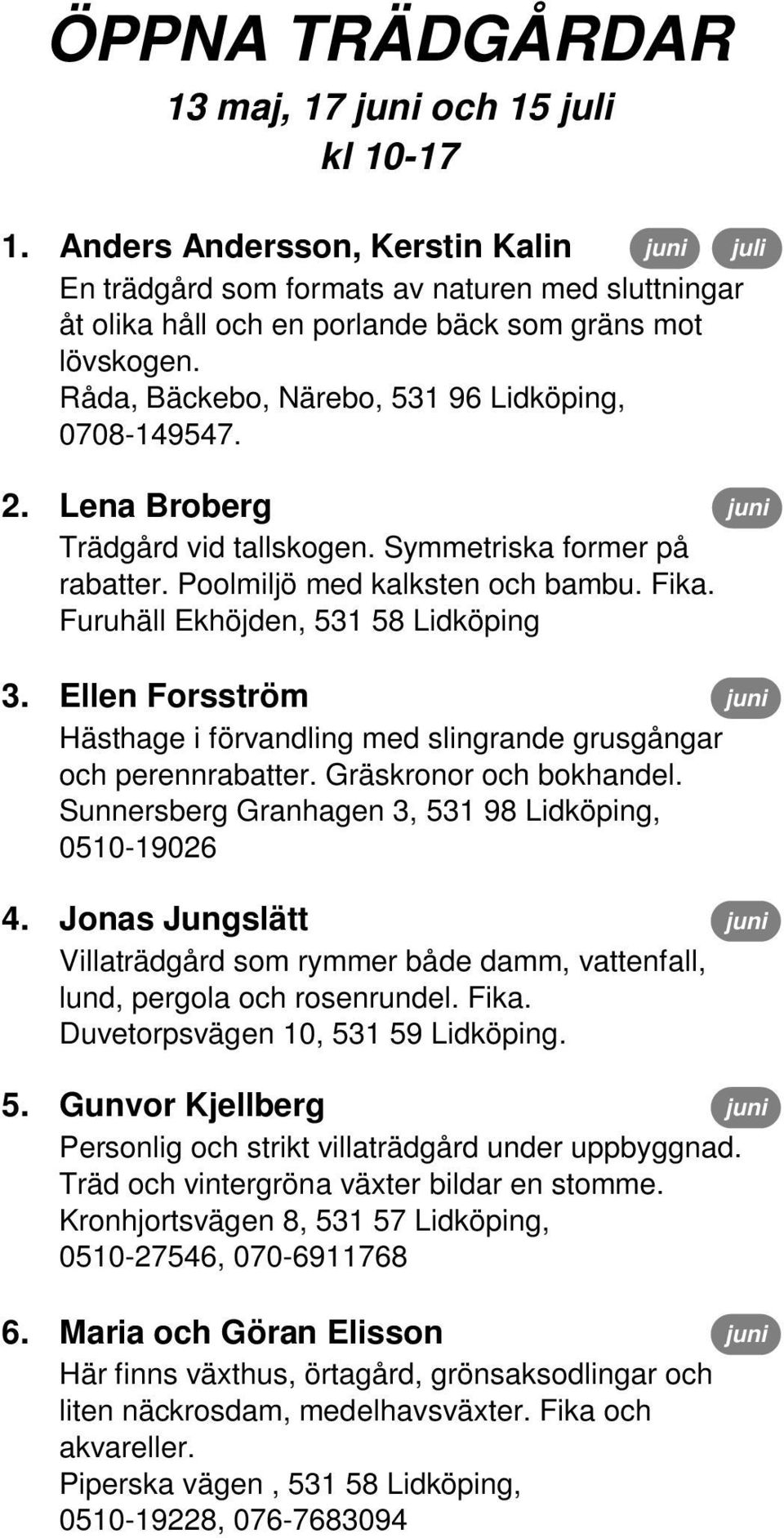 Furuhäll Ekhöjden, 531 58 Lidköping 3. Ellen Forsström Hästhage i förvandling med slingrande grusgångar och perennrabatter. Gräskronor och bokhandel.