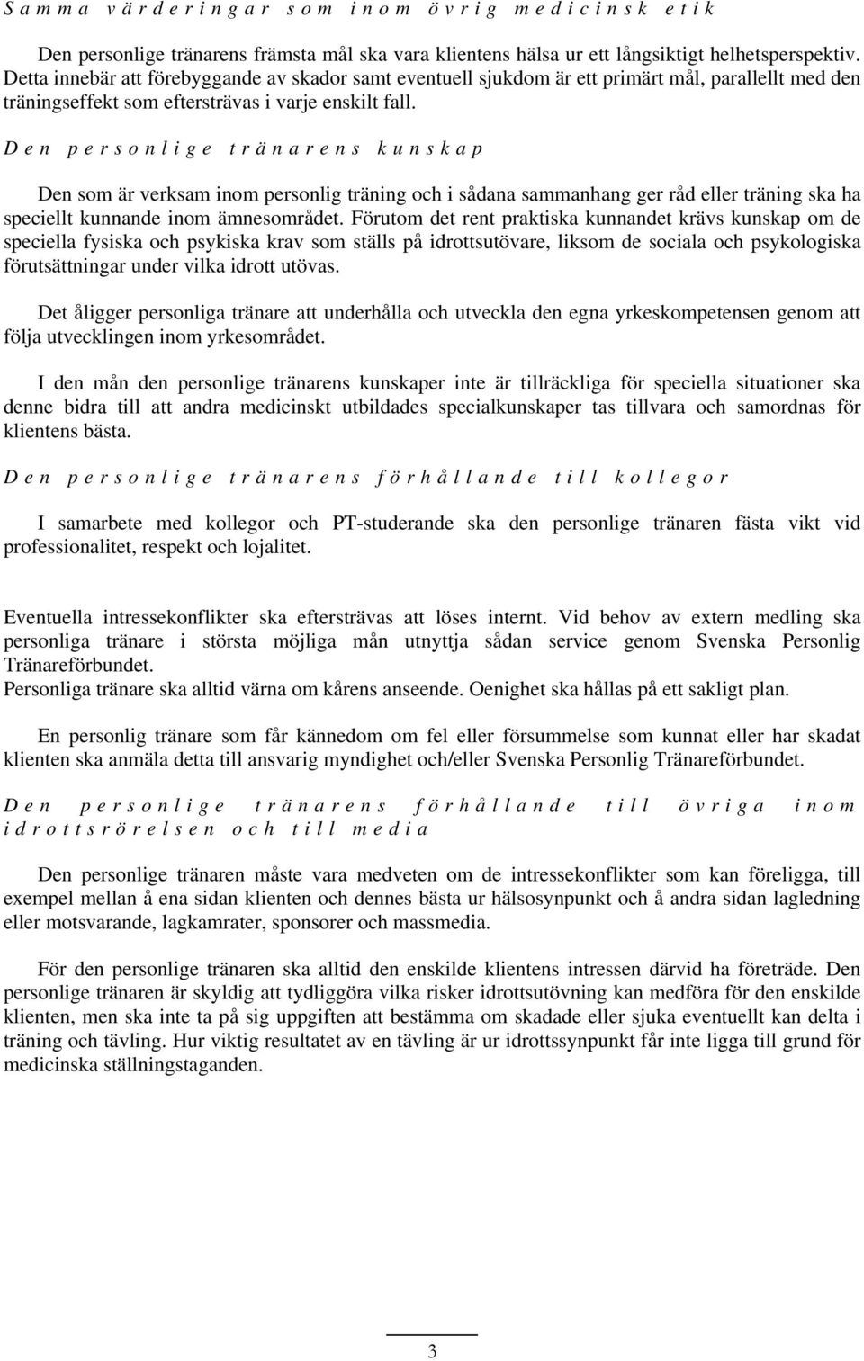 Den personlige tränarens kunskap Den som är verksam inom personlig träning och i sådana sammanhang ger råd eller träning ska ha speciellt kunnande inom ämnesområdet.