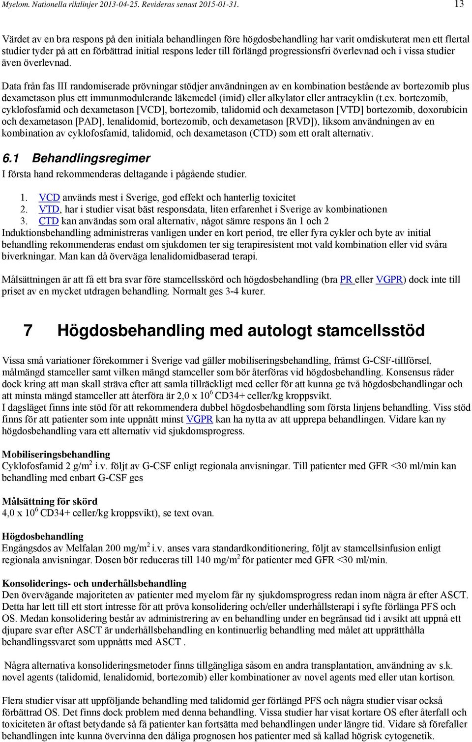 progressionsfri överlevnad och i vissa studier även överlevnad.