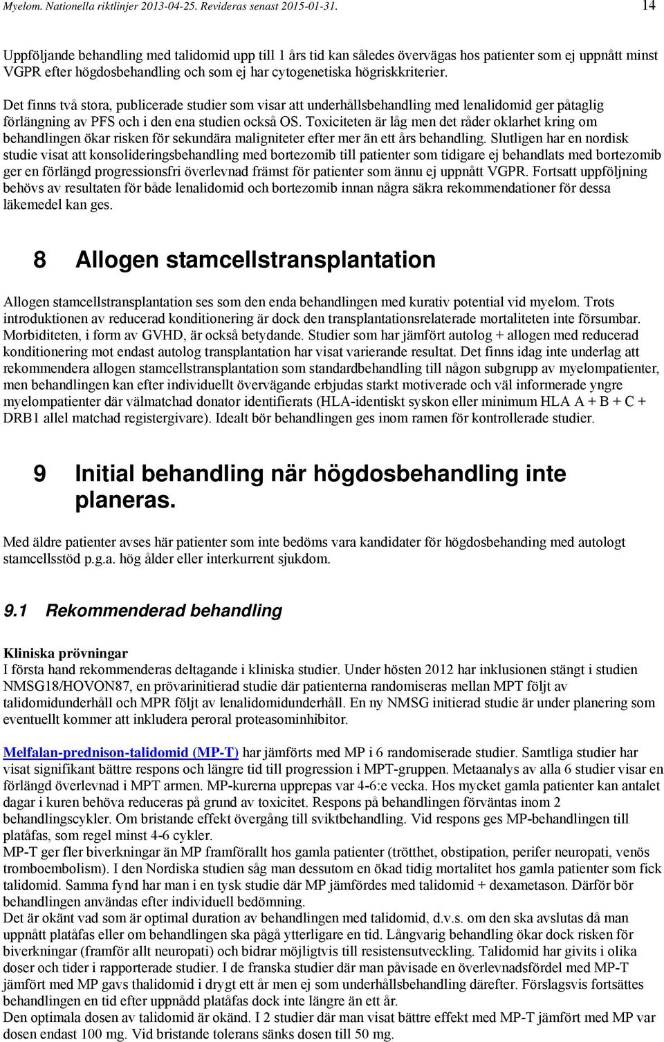 Det finns två stora, publicerade studier som visar att underhållsbehandling med lenalidomid ger påtaglig förlängning av PFS och i den ena studien också OS.