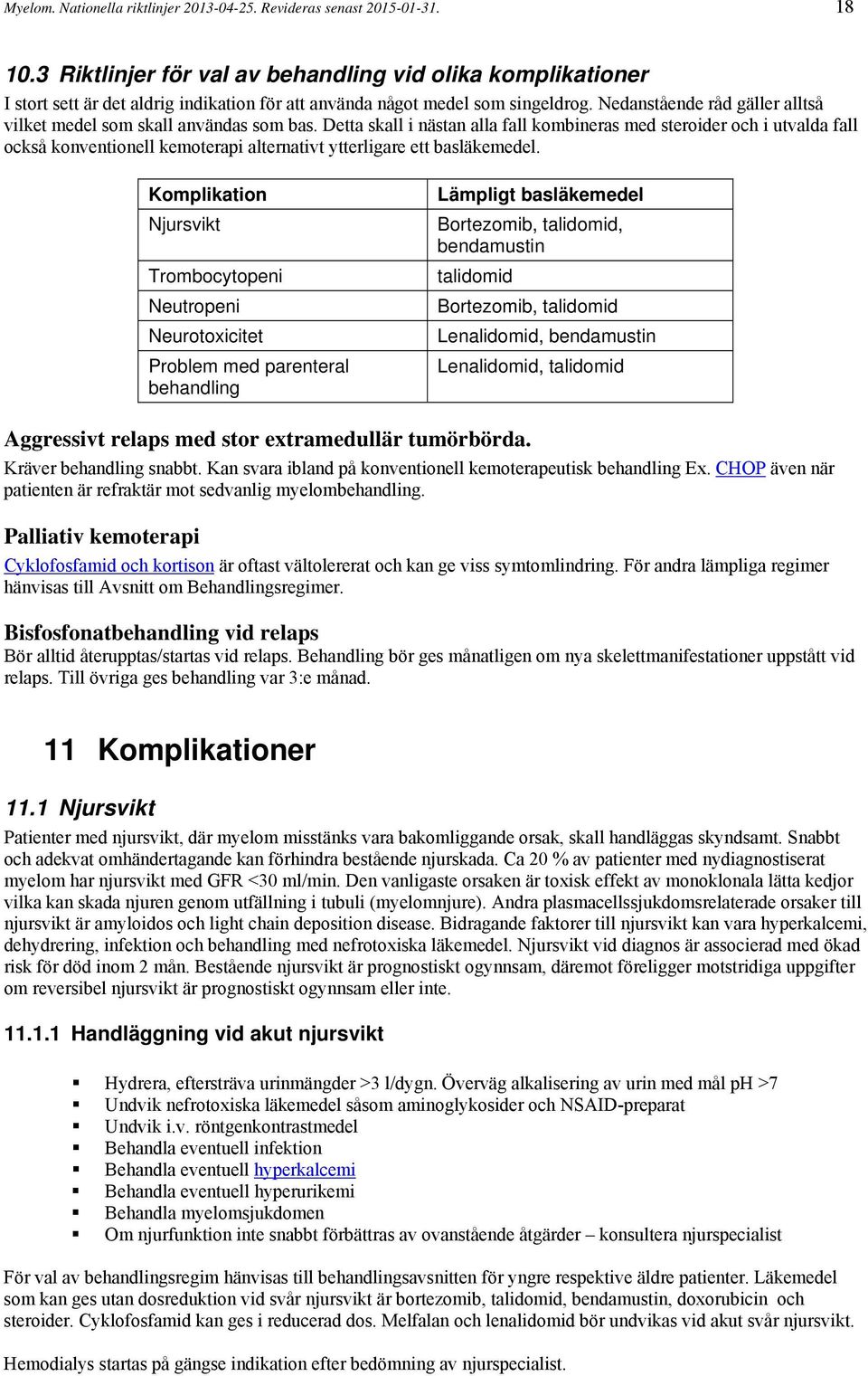 Nedanstående råd gäller alltså vilket medel som skall användas som bas.