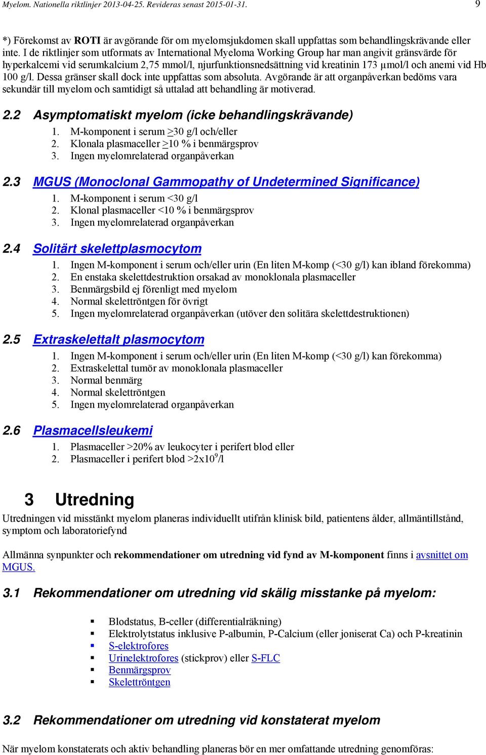 anemi vid Hb 100 g/l. Dessa gränser skall dock inte uppfattas som absoluta. Avgörande är att organpåverkan bedöms vara sekundär till myelom och samtidigt så uttalad att behandling är motiverad. 2.