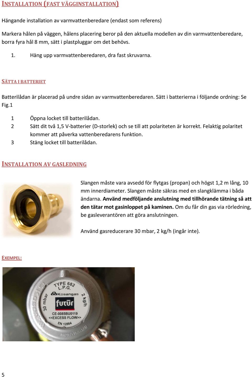 SÄTTA I BATTERIET Batterilådan är placerad på undre sidan av varmvattenberedaren. Sätt i batterierna i följande ordning: Se Fig.1 1 Öppna locket till batterilådan.