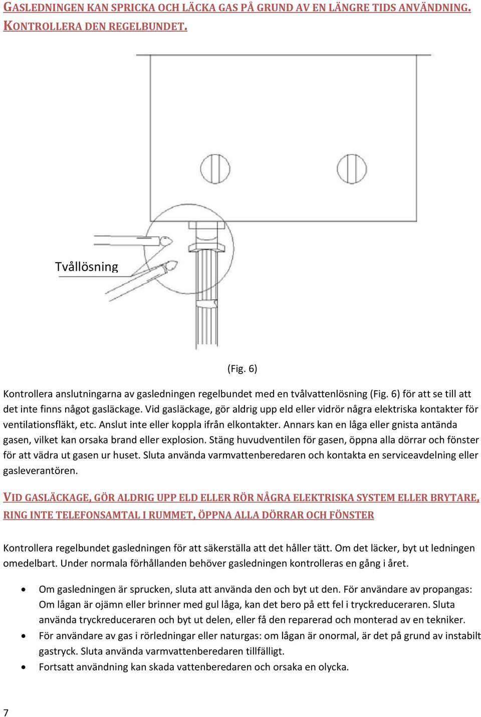 Vid gasläckage, gör aldrig upp eld eller vidrör några elektriska kontakter för ventilationsfläkt, etc. Anslut inte eller koppla ifrån elkontakter.